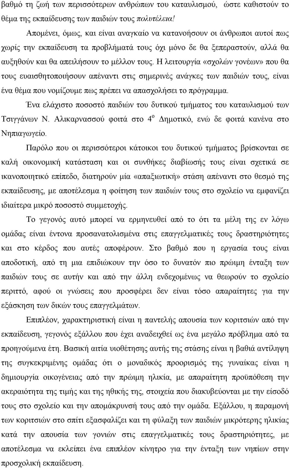 Η λειτουργία «σχολών γονέων» που θα τους ευαισθητοποιήσουν απέναντι στις σηµερινές ανάγκες των παιδιών τους, είναι ένα θέµα που νοµίζουµε πως πρέπει να απασχολήσει το πρόγραµµα.