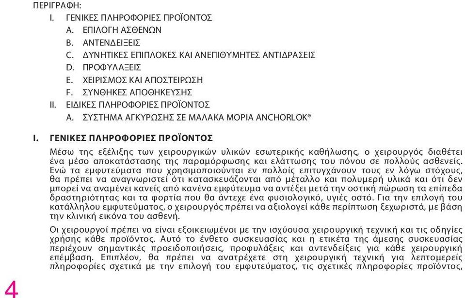 ΓΕΝΙΚΈΣ ΠΛΗΡΟΦΟΡΊΕΣ ΠΡΟΪΟΝΤΟΣ Μέσω της εξέλιξης των χειρουργικών υλικών εσωτερικής καθήλωσης, ο χειρουργός διαθέτει ένα μέσο αποκατάστασης της παραμόρφωσης και ελάττωσης του πόνου σε πολλούς ασθενείς.