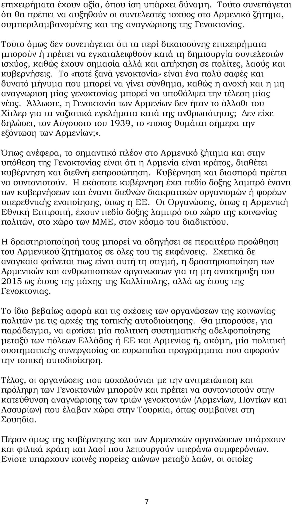 κυβερνήσεις. Το «ποτέ ξανά γενοκτονία» είναι ένα πολύ σαφές και δυνατό μήνυμα που μπορεί να γίνει σύνθημα, καθώς η ανοχή και η μη αναγνώριση μίας γενοκτονίας μπορεί να υποθάλψει την τέλεση μίας νέας.