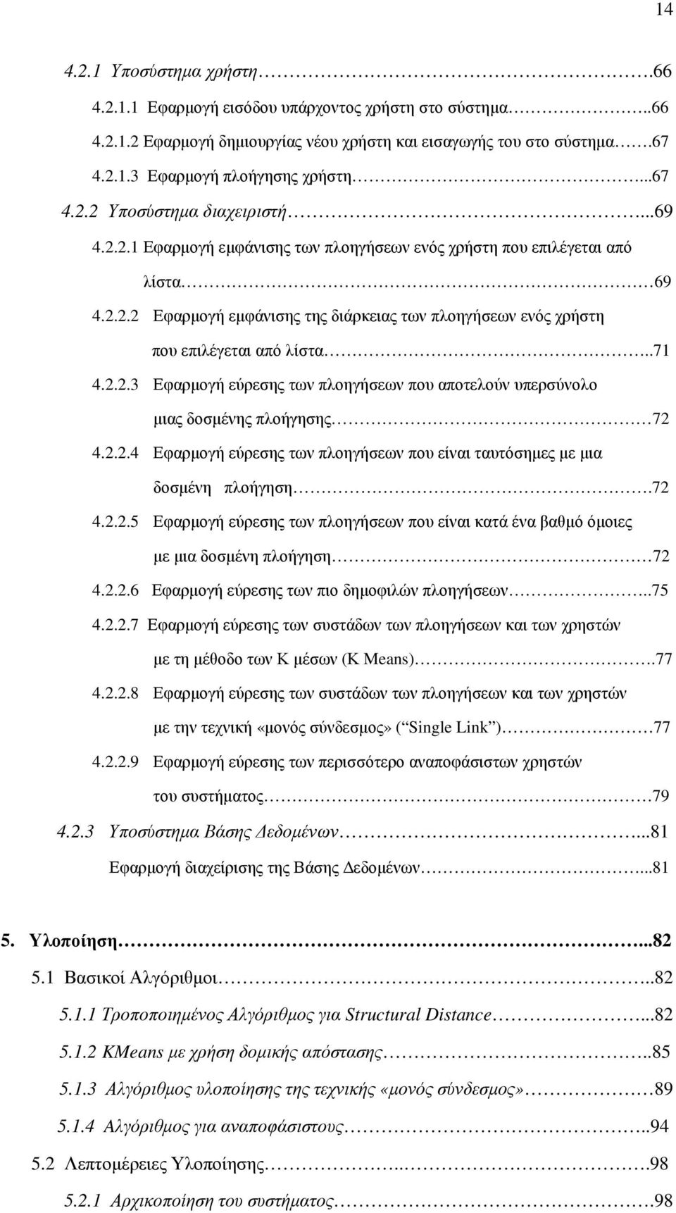 .71 4.2.2.3 Εφαρμογή εύρεσης των πλοηγήσεων που αποτελούν υπερσύνολο μιας δοσμένης πλοήγησης 72 4.2.2.4 Εφαρμογή εύρεσης των πλοηγήσεων που είναι ταυτόσημες με μια δοσμένη πλοήγηση.72 4.2.2.5 Εφαρμογή εύρεσης των πλοηγήσεων που είναι κατά ένα βαθμό όμοιες με μια δοσμένη πλοήγηση 72 4.