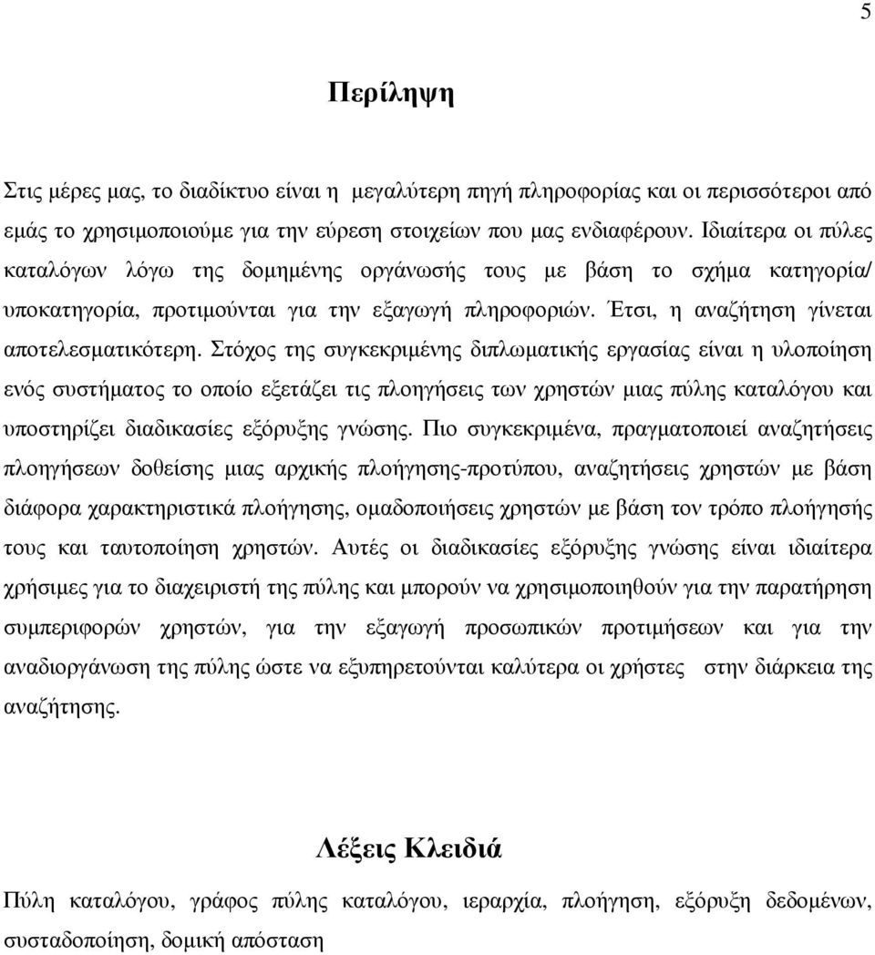 Στόχος της συγκεκριμένης διπλωματικής εργασίας είναι η υλοποίηση ενός συστήματος το οποίο εξετάζει τις πλοηγήσεις των χρηστών μιας πύλης καταλόγου και υποστηρίζει διαδικασίες εξόρυξης γνώσης.