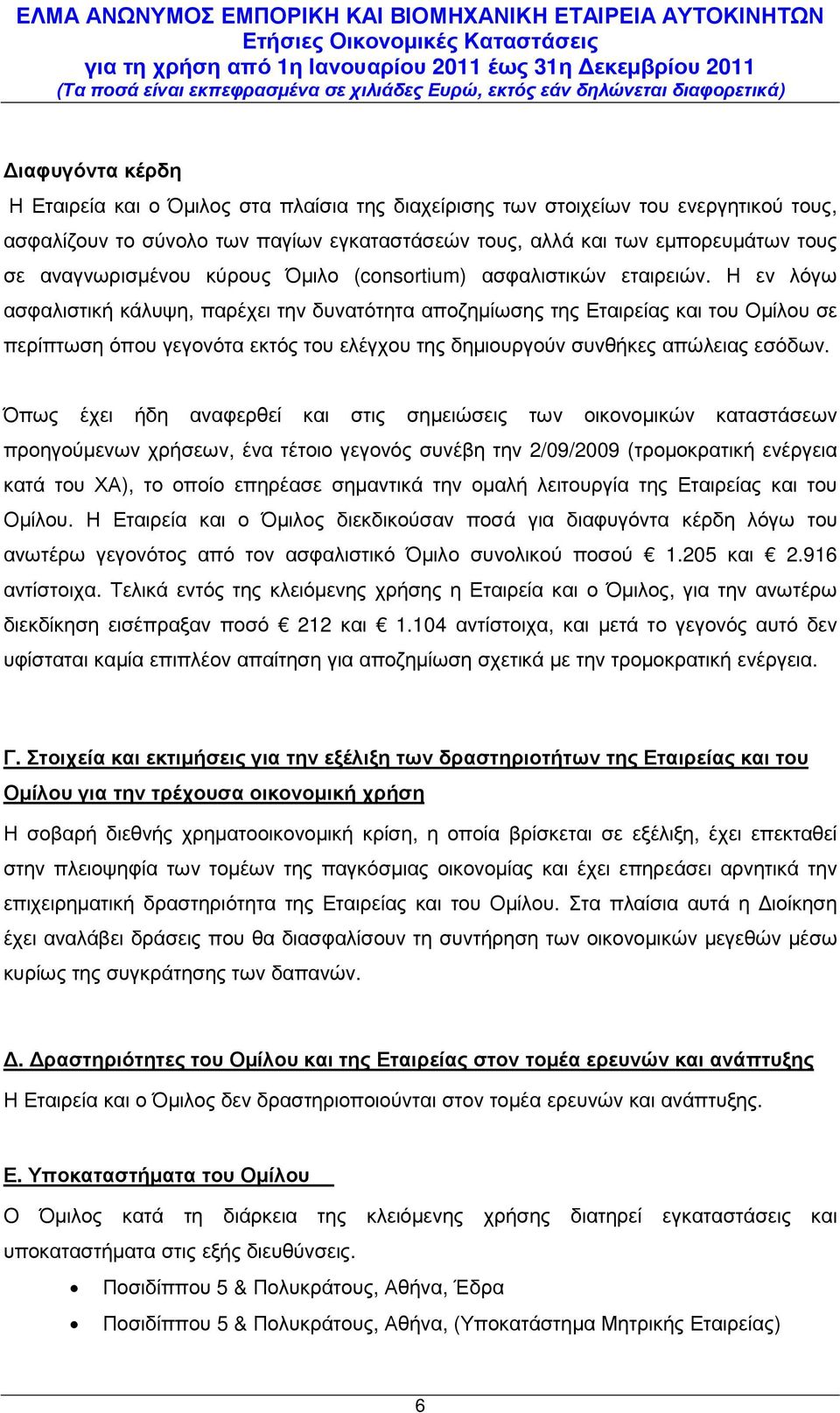 Η εν λόγω ασφαλιστική κάλυψη, παρέχει την δυνατότητα αποζηµίωσης της Εταιρείας και του Οµίλου σε περίπτωση όπου γεγονότα εκτός του ελέγχου της δηµιουργούν συνθήκες απώλειας εσόδων.