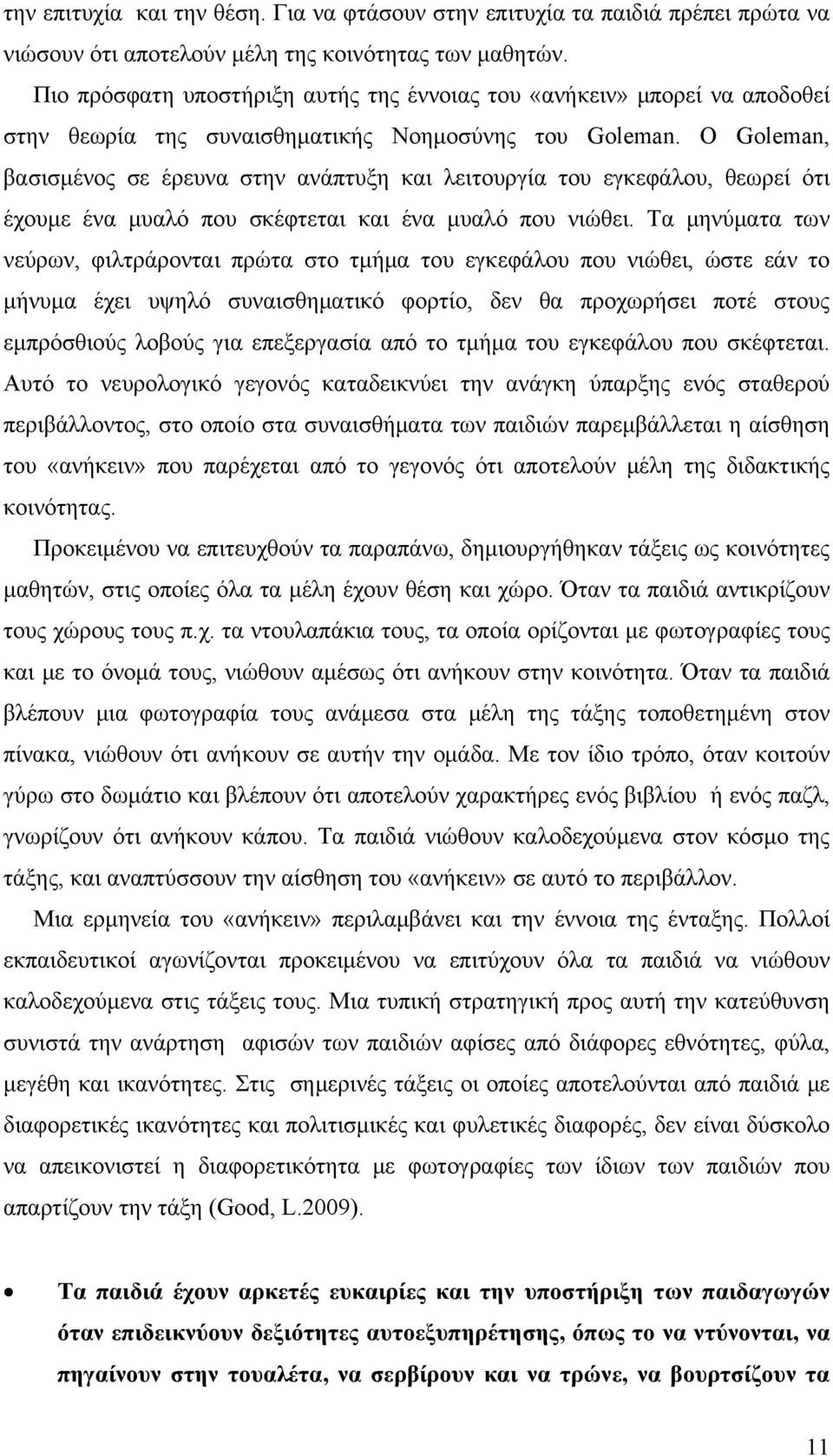 Ο Goleman, βασισμένος σε έρευνα στην ανάπτυξη και λειτουργία του εγκεφάλου, θεωρεί ότι έχουμε ένα μυαλό που σκέφτεται και ένα μυαλό που νιώθει.