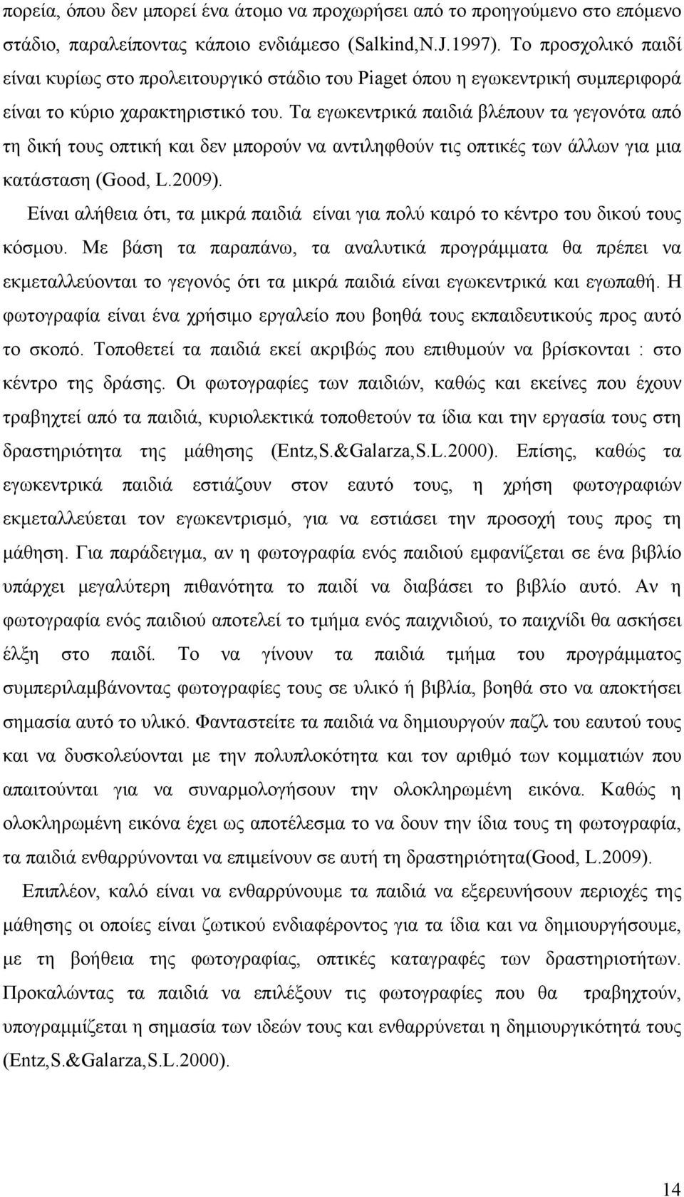 Τα εγωκεντρικά παιδιά βλέπουν τα γεγονότα από τη δική τους οπτική και δεν μπορούν να αντιληφθούν τις οπτικές των άλλων για μια κατάσταση (Good, L.2009).