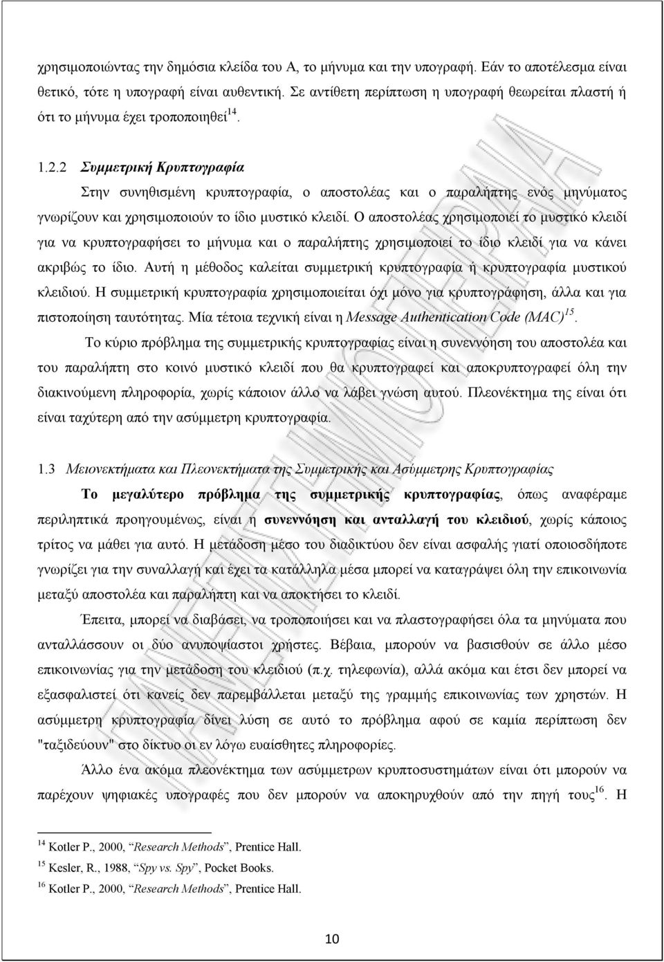 2 Συμμετρική Κρυπτογραφία Στην συνηθισμένη κρυπτογραφία, ο αποστολέας και ο παραλήπτης ενός μηνύματος γνωρίζουν και χρησιμοποιούν το ίδιο μυστικό κλειδί.