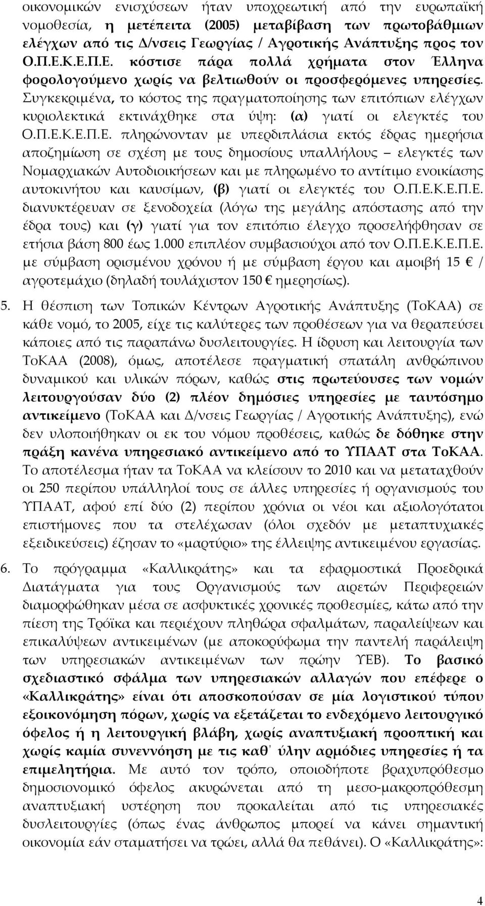 Συγκεκριμένα, το κόστος της πραγματοποίησης των επιτόπιων ελέγχων κυριολεκτικά εκτινάχθηκε στα ύψη: (α) γιατί οι ελεγκτές του Ο.Π.Ε.