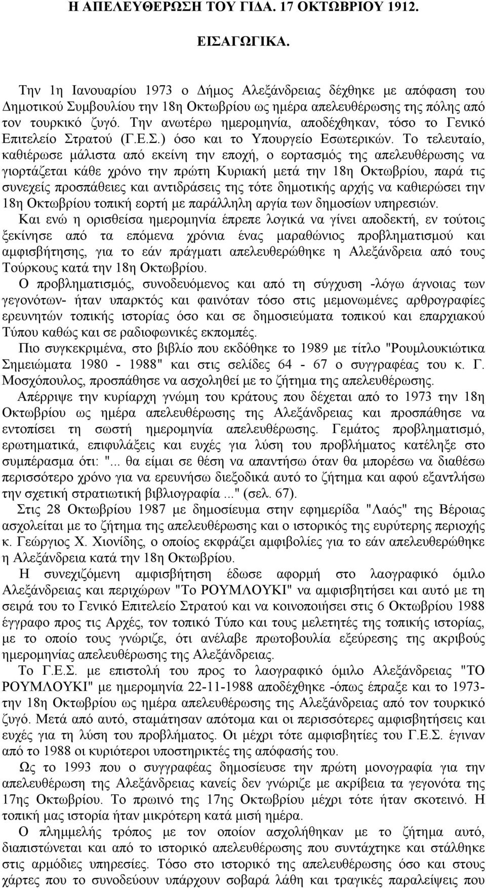 Την ανωτέρω ημερομηνία, αποδέχθηκαν, τόσο το Γενικό Επιτελείο Στρατού (Γ.Ε.Σ.) όσο και το Υπουργείο Εσωτερικών.