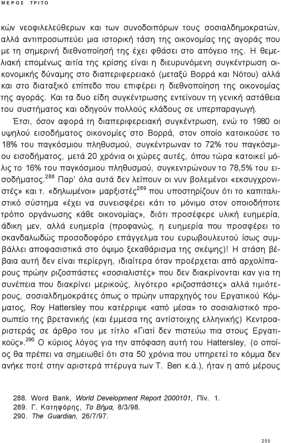 Η θεμελιακή επομένω αιτία τη κρίση είναι η διευρυνόμενη συγκέντρωση οικονομική δύναμη στο διαπεριφερειακό (μεταξύ Βορρά και Νότου) αλλά και στο διαταξικό επίπεδο που επιφέρει η διεθνοποίηση τη