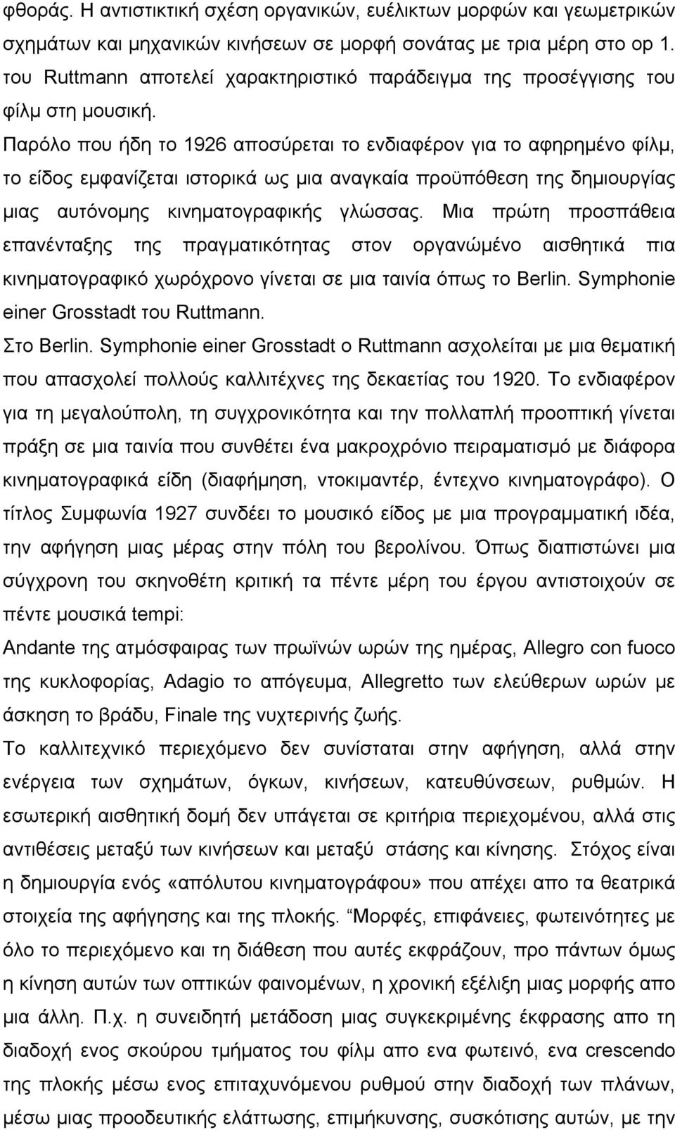 Παρόλο που ήδη το 1926 αποσύρεται το ενδιαφέρον για το αφηρηµένο φίλµ, το είδος εµφανίζεται ιστορικά ως µια αναγκαία προϋπόθεση της δηµιουργίας µιας αυτόνοµης κινηµατογραφικής γλώσσας.