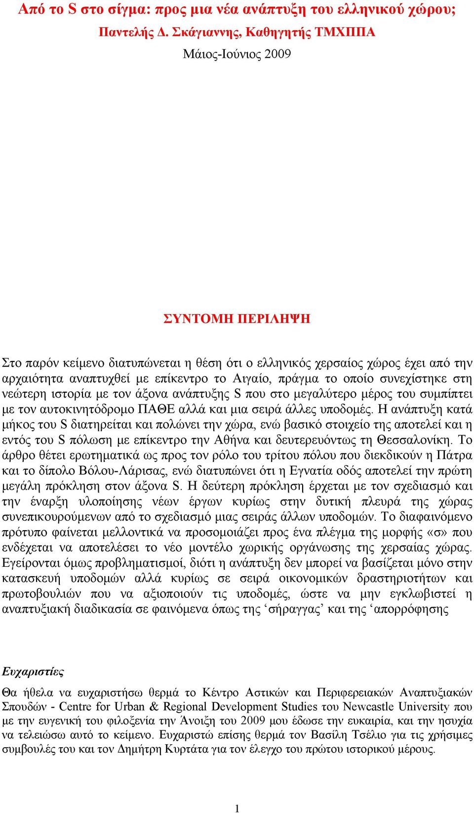 το οποίο συνεχίστηκε στη νεώτερη ιστορία με τον άξονα ανάπτυξης S που στο μεγαλύτερο μέρος του συμπίπτει με τον αυτοκινητόδρομο ΠΑΘΕ αλλά και μια σειρά άλλες υποδομές.