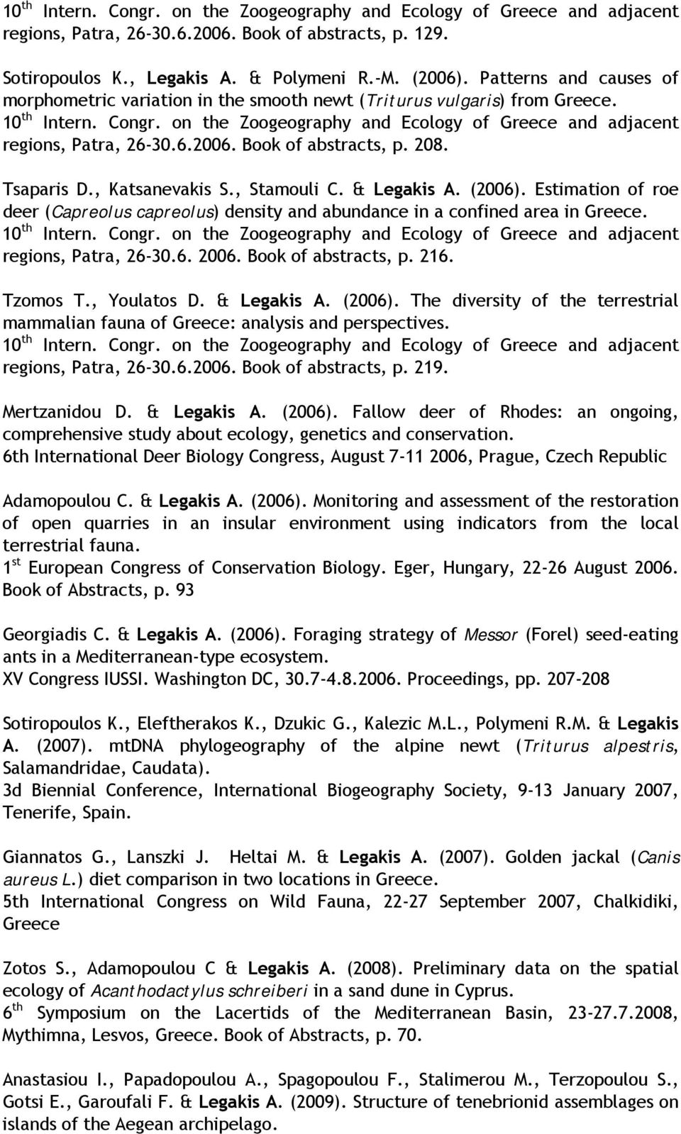 Book of abstracts, p. 208. Tsaparis D., Katsanevakis S., Stamouli C. & Legakis A. (2006). Estimation of roe deer (Capreolus capreolus) density and abundance in a confined area in Greece. 10 th Intern.