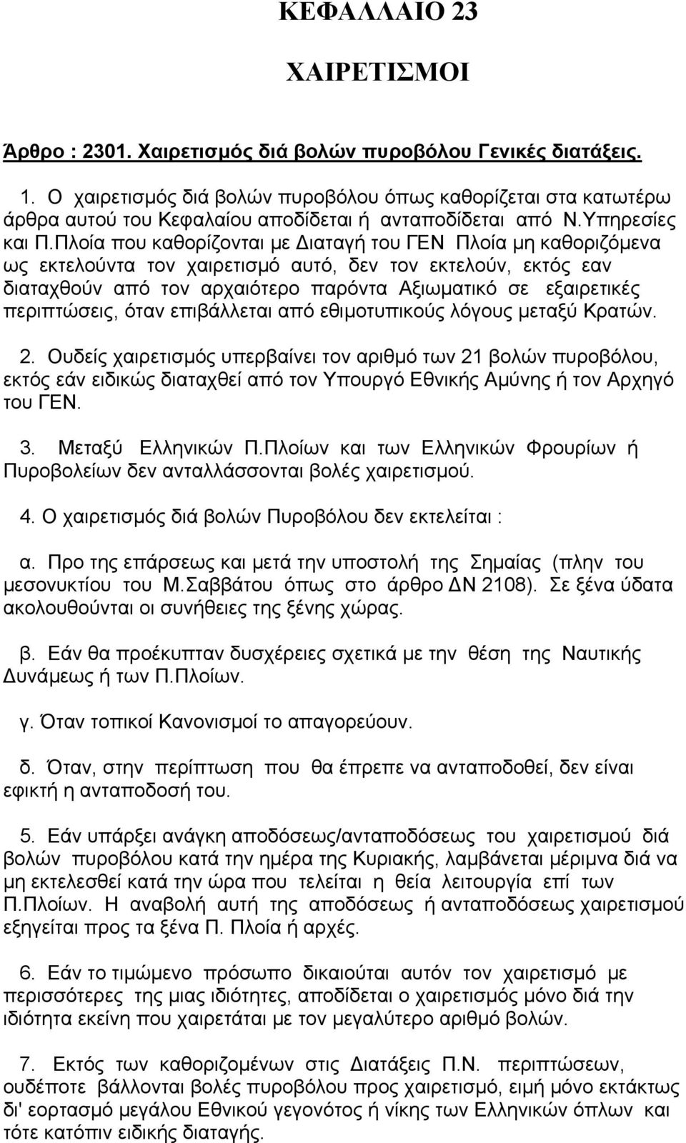 Πλοία που καθορίζονται µε ιαταγή του ΓΕΝ Πλοία µη καθοριζόµενα ως εκτελούντα τον χαιρετισµό αυτό, δεν τον εκτελούν, εκτός εαν διαταχθούν από τον αρχαιότερο παρόντα Αξιωµατικό σε εξαιρετικές