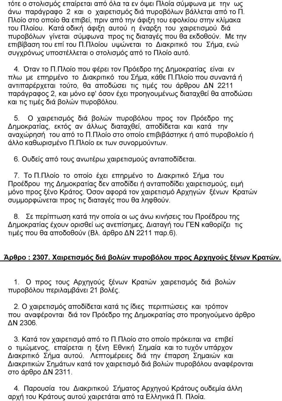 Με την επιβίβαση του επί του Π.Πλοίου υψώνεται το ιακριτικό του Σήµα, ενώ συγχρόνως υποστέλλεται ο στολισµός από το Πλοίο αυτό. 4. Όταν το Π.