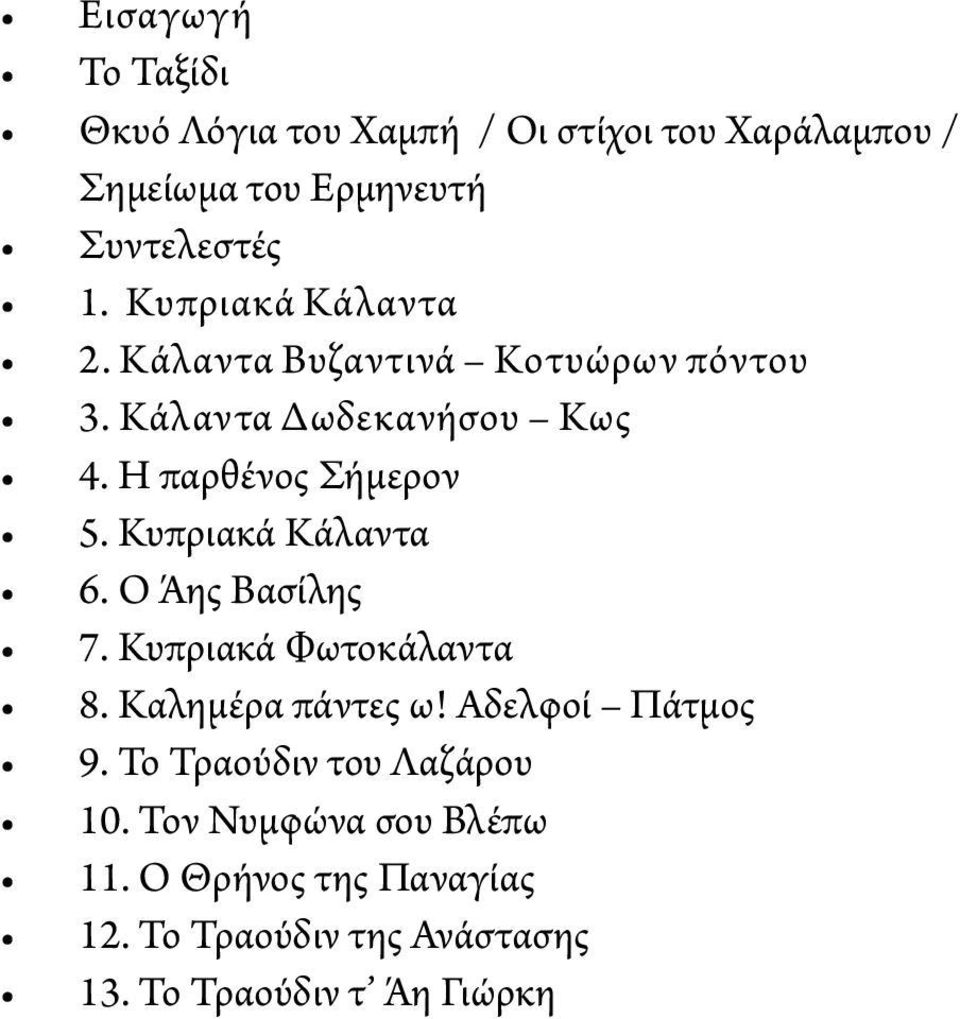 Κυπριακά Κάλαντα 6. Ο Άης Βασίλης 7. Κυπριακά Φωτοκάλαντα 8. Καλημέρα πάντες ω! Αδελφοί Πάτμος 9.