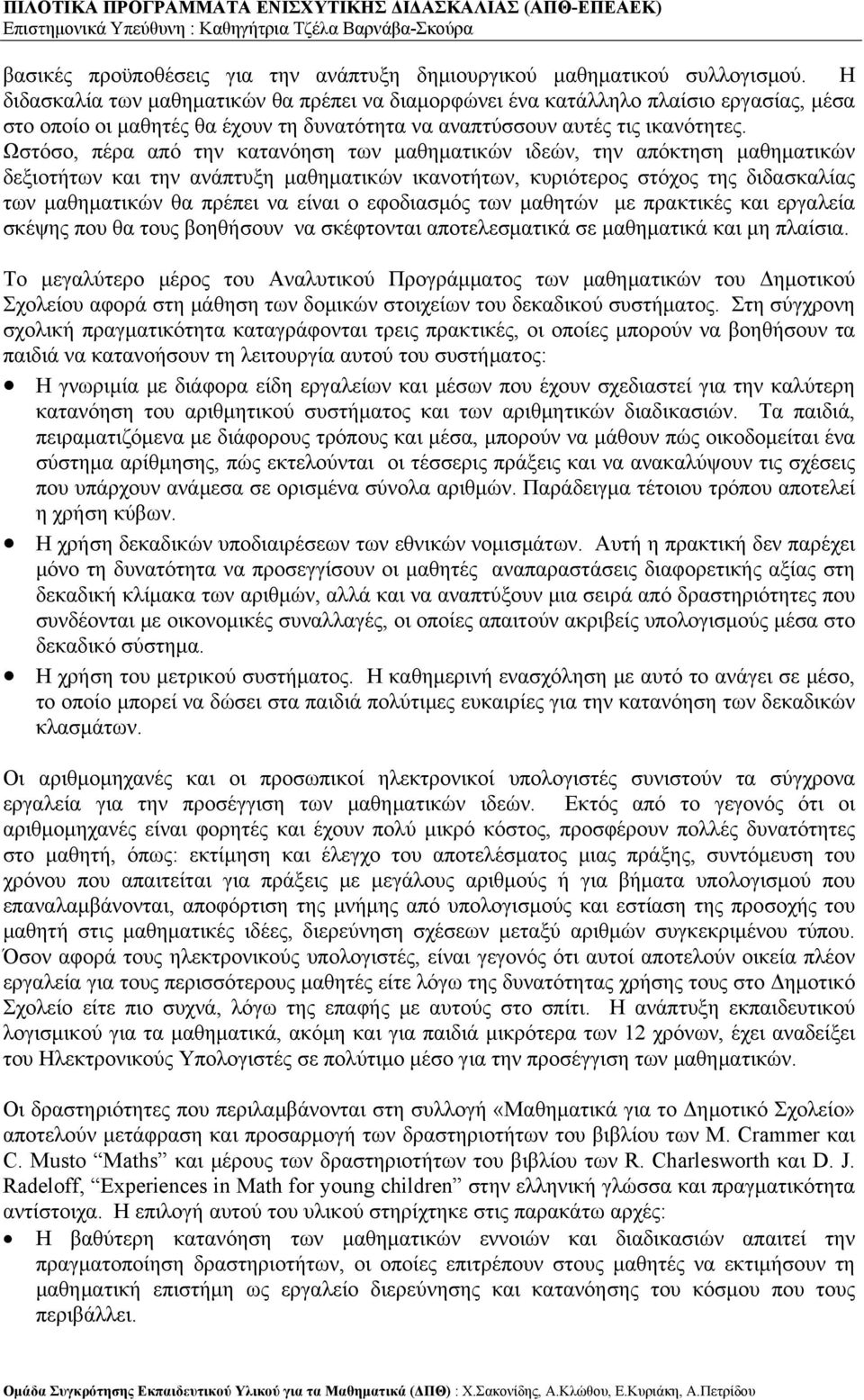 Ωστόσο, πέρα από την κατανόηση των μαθηματικών ιδεών, την απόκτηση μαθηματικών δεξιοτήτων και την ανάπτυξη μαθηματικών ικανοτήτων, κυριότερος στόχος της διδασκαλίας των μαθηματικών θα πρέπει να είναι