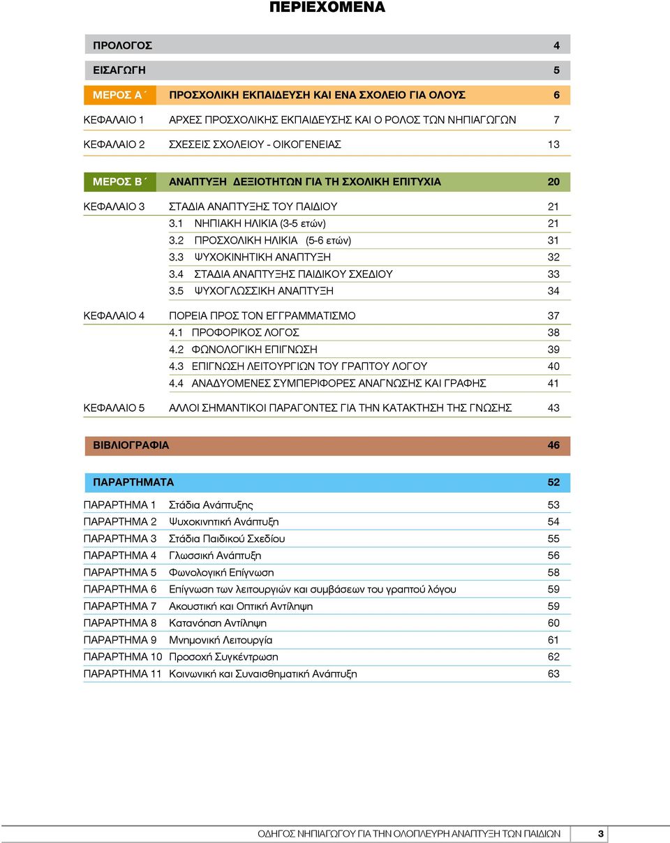 3 ΨΥΧΟΚΙΝΗΤΙΚΗ ΑΝΑΠΤΥΞΗ 32 3.4 ΣΤΑ ΙΑ ΑΝΑΠΤΥΞΗΣ ΠΑΙ ΙΚΟΥ ΣΧΕ ΙΟΥ 33 3.5 ΨΥΧΟΓΛΩΣΣΙΚΗ ΑΝΑΠΤΥΞΗ 34 ΚΕΦΑΛΑΙΟ 4 ΠΟΡΕΙΑ ΠΡΟΣ ΤΟΝ ΕΓΓΡΑΜΜΑΤΙΣΜΟ 37 4.1 ΠΡΟΦΟΡΙΚΟΣ ΛΟΓΟΣ 38 4.2 ΦΩΝΟΛΟΓΙΚΗ ΕΠΙΓΝΩΣΗ 39 4.