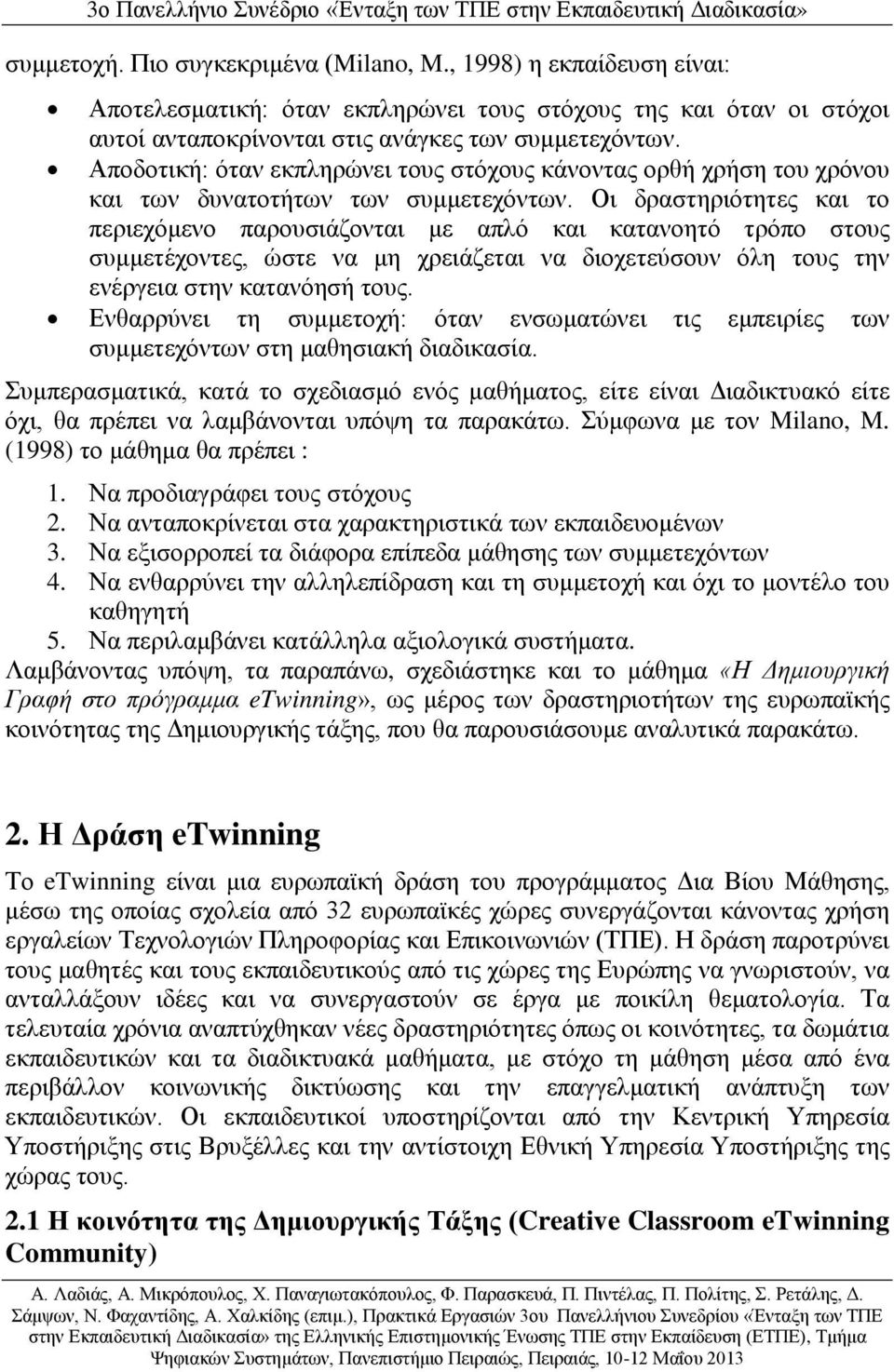 Οι δραστηριότητες και το περιεχόμενο παρουσιάζονται με απλό και κατανοητό τρόπο στους συμμετέχοντες, ώστε να μη χρειάζεται να διοχετεύσουν όλη τους την ενέργεια στην κατανόησή τους.