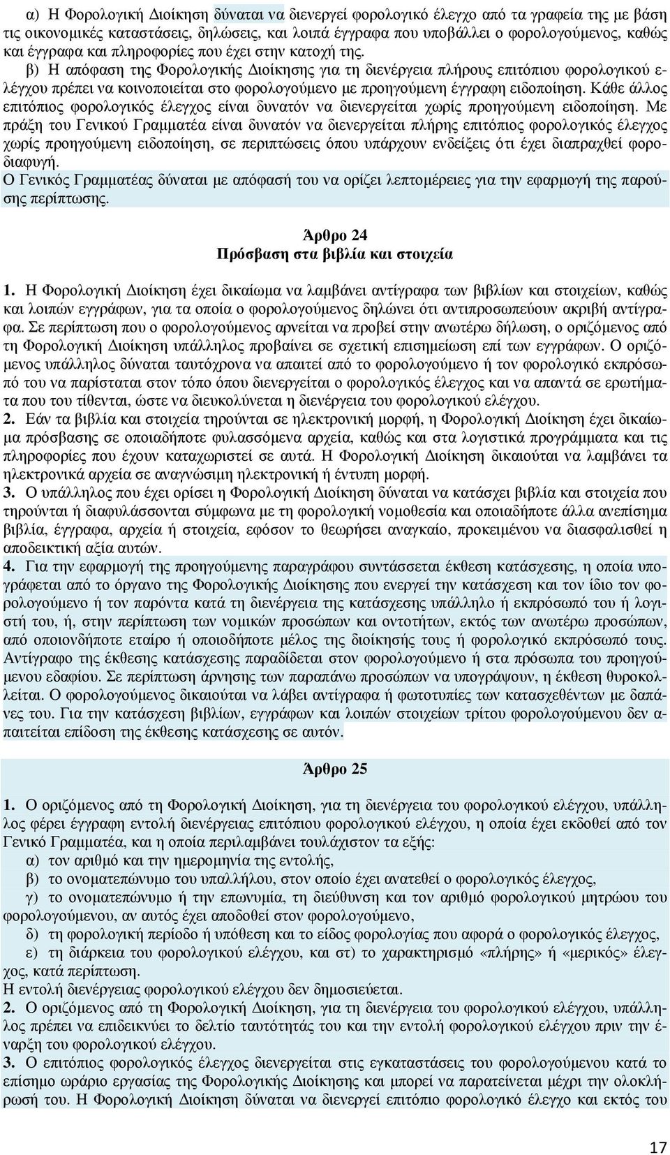 β) Η απόφαση της Φορολογικής ιοίκησης για τη διενέργεια πλήρους επιτόπιου φορολογικού ε- λέγχου πρέπει να κοινοποιείται στο φορολογούµενο µε προηγούµενη έγγραφη ειδοποίηση.