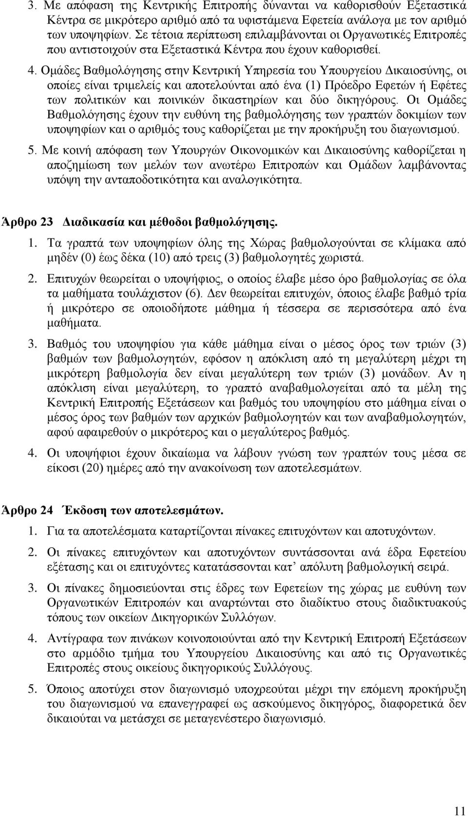 Ομάδες Βαθμολόγησης στην Κεντρική Υπηρεσία του Υπουργείου Δικαιοσύνης, οι οποίες είναι τριμελείς και αποτελούνται από ένα (1) Πρόεδρο Εφετών ή Εφέτες των πολιτικών και ποινικών δικαστηρίων και δύο