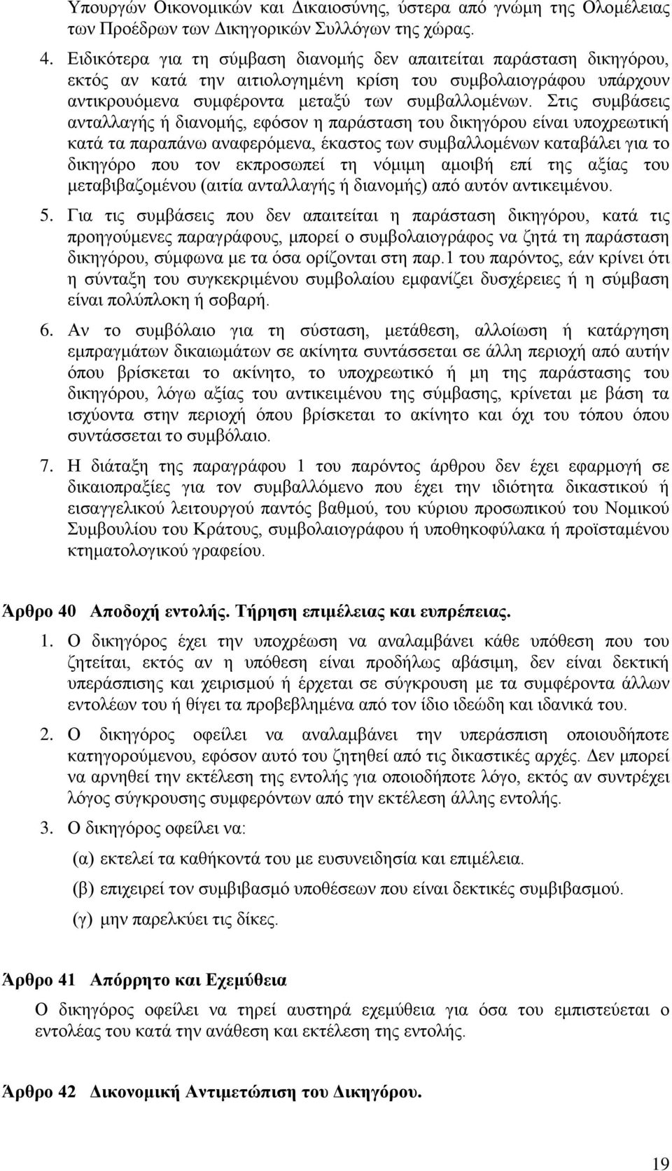 Στις συμβάσεις ανταλλαγής ή διανομής, εφόσον η παράσταση του δικηγόρου είναι υποχρεωτική κατά τα παραπάνω αναφερόμενα, έκαστος των συμβαλλομένων καταβάλει για το δικηγόρο που τον εκπροσωπεί τη νόμιμη