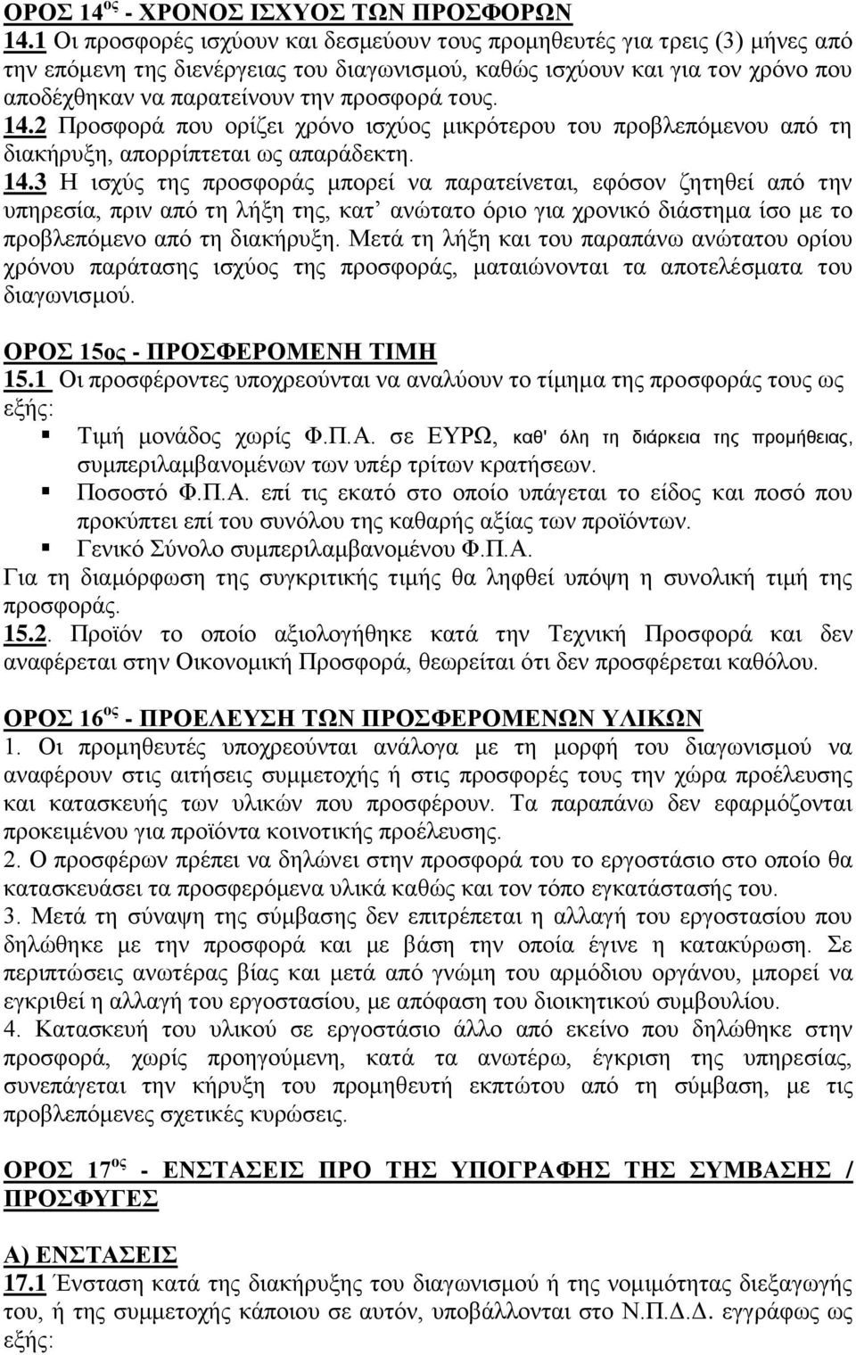 τους. 14.2 Προσφορά που ορίζει χρόνο ισχύος μικρότερου του προβλεπόμενου από τη διακήρυξη, απορρίπτεται ως απαράδεκτη. 14.3 Η ισχύς της προσφοράς μπορεί να παρατείνεται, εφόσον ζητηθεί από την υπηρεσία, πριν από τη λήξη της, κατ ανώτατο όριο για χρονικό διάστημα ίσο με το προβλεπόμενο από τη διακήρυξη.