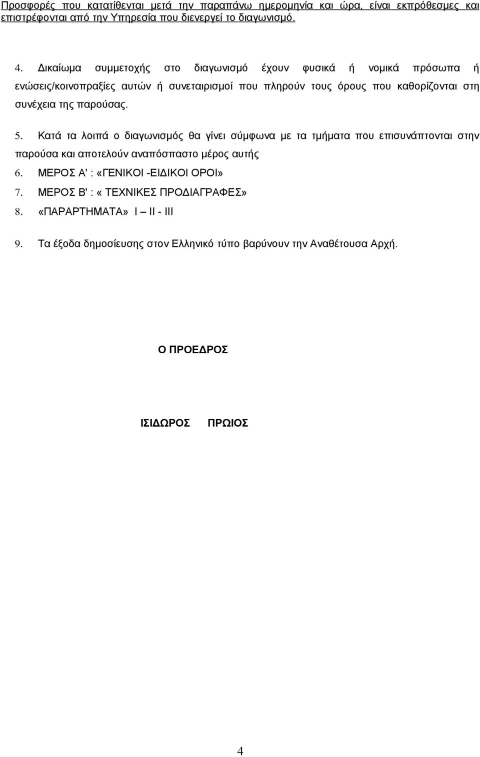 της παρούσας. 5. Κατά τα λοιπά ο διαγωνισμός θα γίνει σύμφωνα με τα τμήματα που επισυνάπτονται στην παρούσα και αποτελούν αναπόσπαστο μέρος αυτής 6.