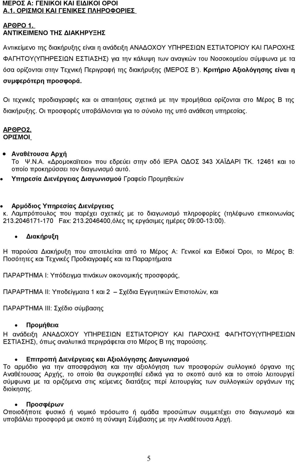 όσα ορίζονται στην Τεχνική Περιγραφή της διακήρυξης (ΜΕΡΟΣ Β ). Κριτήριο Αξιολόγησης είναι η συμφερότερη προσφορά.