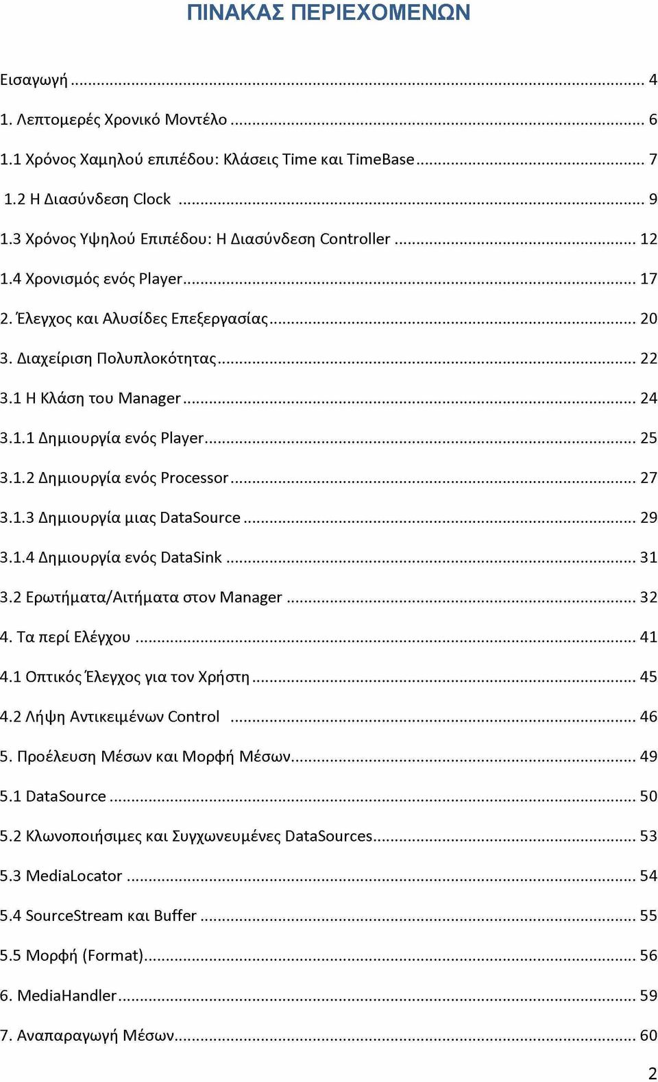 ..25 3.1.2 Δημιουργία ενός Processor... 27 3.1.3 Δημιουργία μιας DataSource...29 3.1.4 Δημιουργία ενός DataSink... 31 3.2 Ερωτήματα/Αιτήματα στον Manager... 32 4. Τα περί Ελέγχου... 41 4.