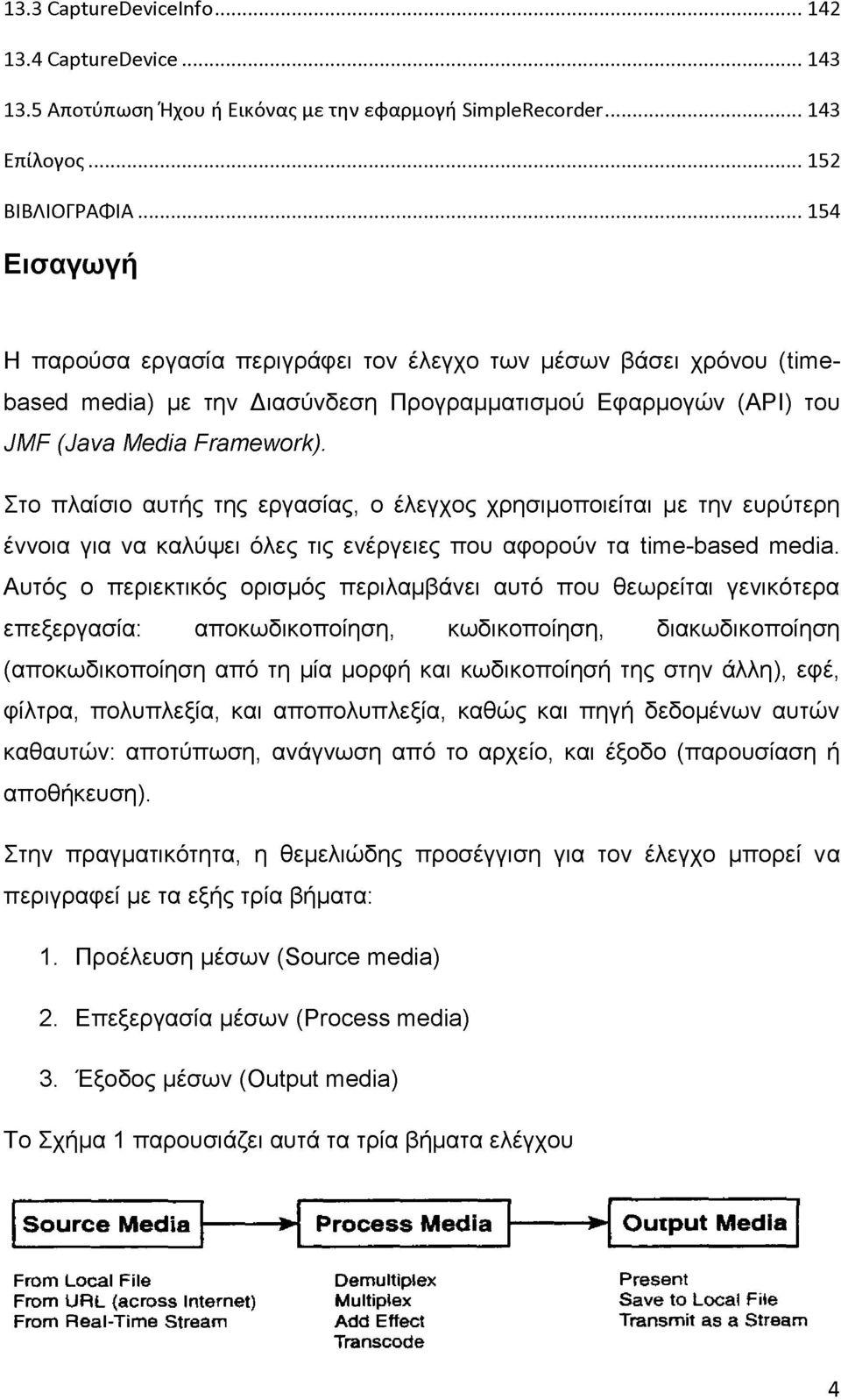 Στο πλαίσιο αυτής της εργασίας, ο έλεγχος χρησιμοποιείται με την ευρύτερη έννοια για να καλύψει όλες τις ενέργειες που αφορούν τα time-based media.