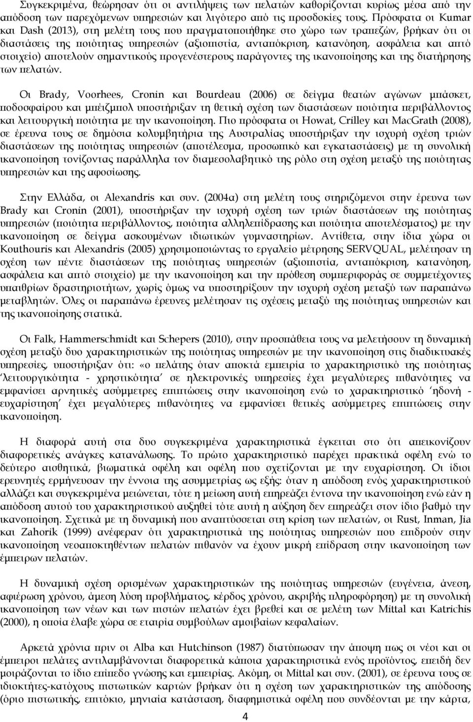 προγενέστερους παράγοντες της ικανοποίησης και της διατήρησης των πελατών Οι Brady, Voorhees, Cronin και Bourdeau (2006) σε δείγμα θεατών αγώνων μπάσκετ, ποδοσφαίρου και μπέιζμπολ υποστήριξαν τη