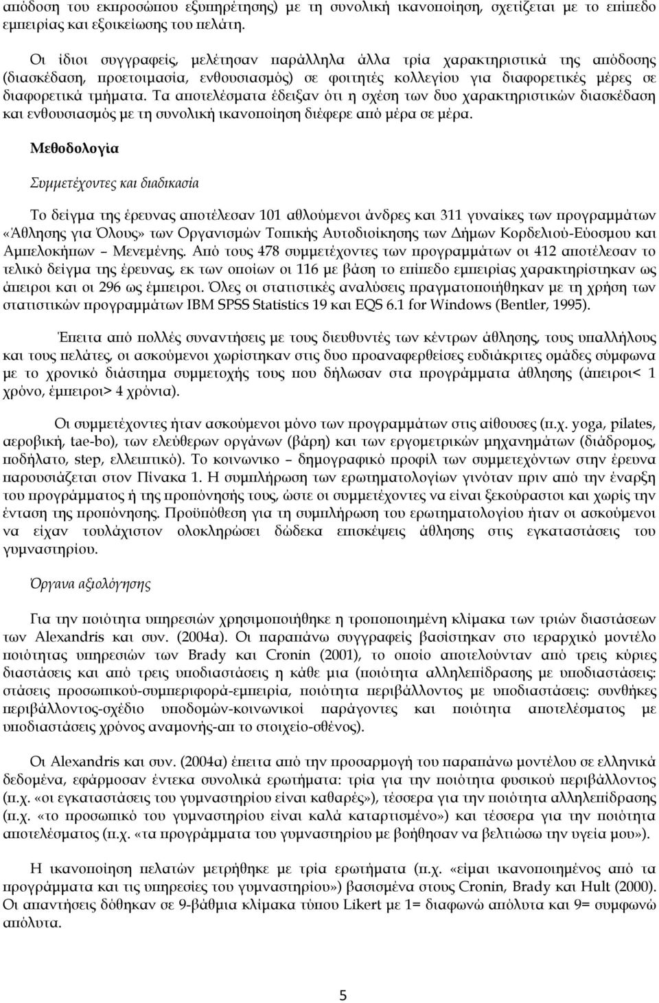 ενθουσιασμός με τη συνολική ικανοποίηση διέφερε από μέρα σε μέρα Μεθοδολογία Συμμετέχοντες και διαδικασία Το δείγμα της έρευνας αποτέλεσαν 101 αθλούμενοι άνδρες και 311 γυναίκες των προγραμμάτων