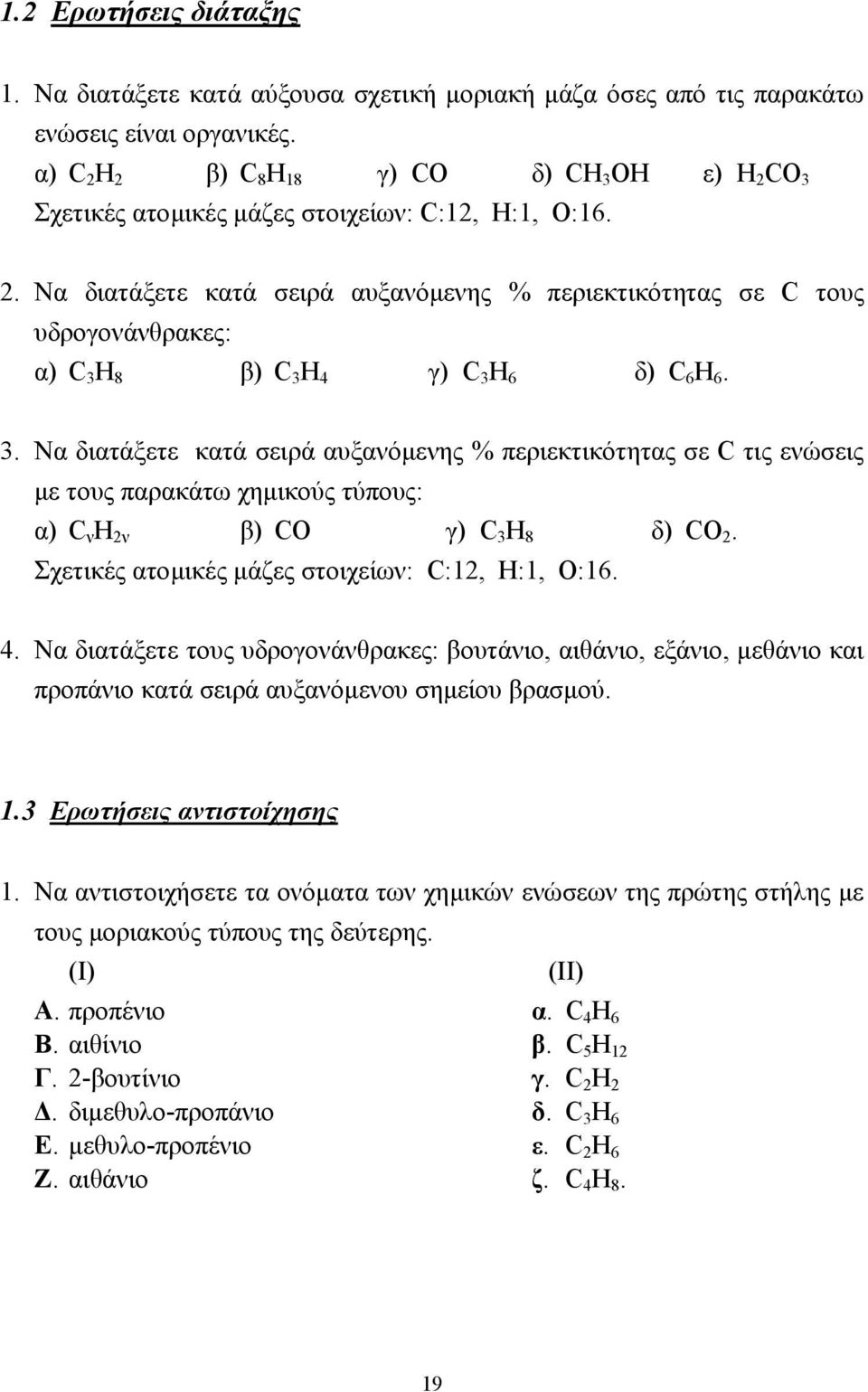 . Να διατάξετε κατά σειρά αυξανόµενης % περιεκτικότητας σε C τις ενώσεις µε τους παρακάτω χηµικούς τύπους: α) C ν H 2ν β) CO γ) C H 8 δ) CO 2. Σχετικές ατοµικές µάζες στοιχείων: C:12, H:1, O:16. 4.