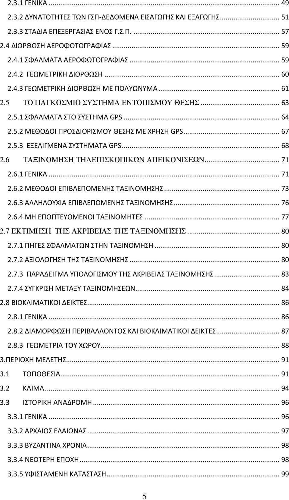 .. 68 2.6 ΤΑΞΙΝΟΜΗΣΗ ΤΗΛΕΠΙΣΚΟΠΙΚΩΝ ΑΠΕΙΚΟΝΙΣΕΩΝ... 71 2.6.1 ΓΕΝΙΚΑ... 71 2.6.2 ΜΕΘΟΔΟΙ ΕΠΙΒΛΕΠΟΜΕΝΗΣ ΤΑΞΙΝΟΜΗΣΗΣ... 73 2.6.3 ΑΛΛΗΛΟΥΧΙΑ ΕΠΙΒΛΕΠΟΜΕΝΗΣ ΤΑΞΙΝΟΜΗΣΗΣ... 76 2.6.4 ΜΗ ΕΠΟΠΤΕΥΟΜΕΝΟΙ ΤΑΞΙΝΟΜΗΤΕΣ.