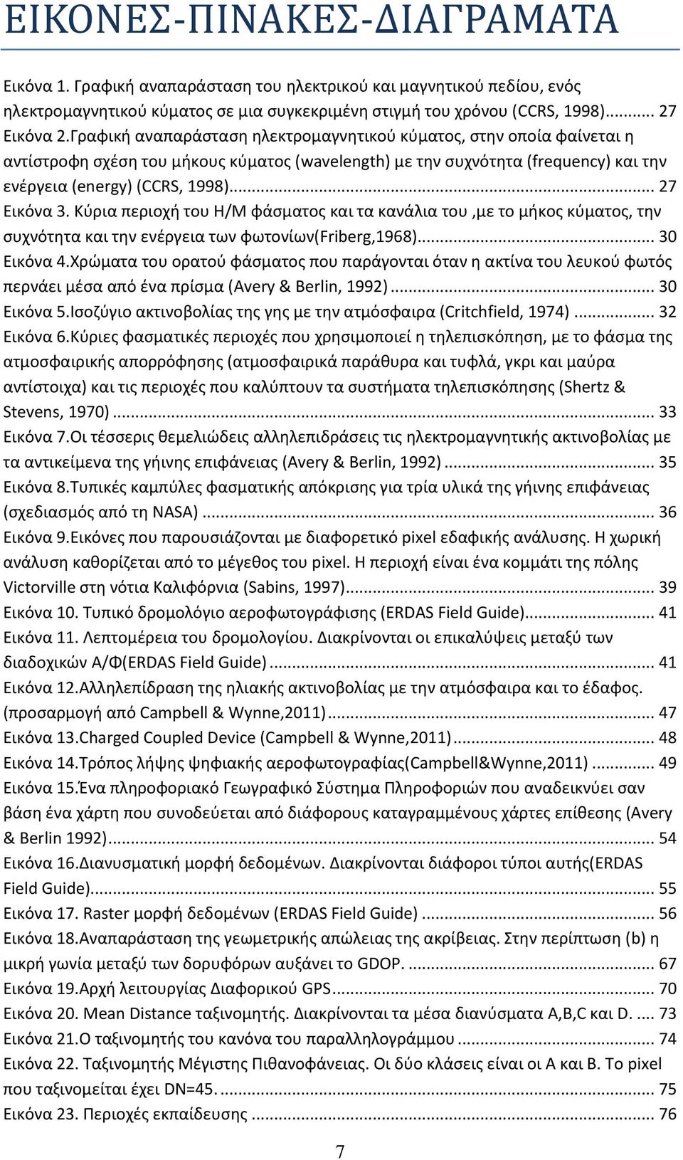 Κύρια περιοχή του Η/Μ φάσματος και τα κανάλια του,με το μήκος κύματος, την συχνότητα και την ενέργεια των φωτονίων(friberg,1968)... 30 Εικόνα 4.