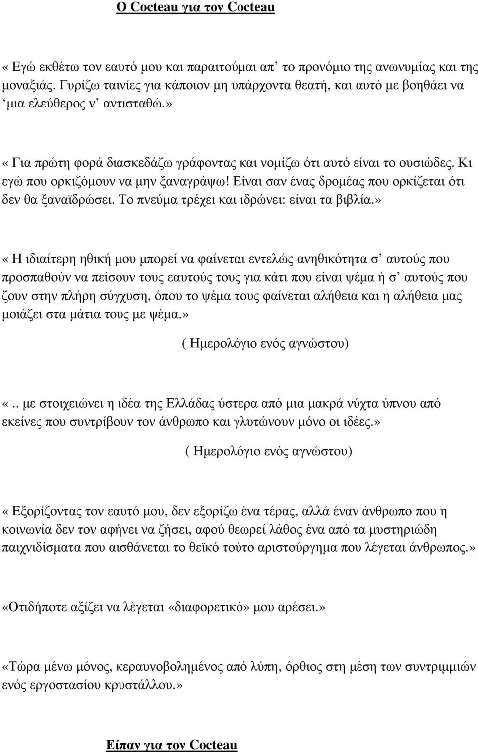 Κι εγώ που ορκιζόµουν να µην ξαναγράψω! Είναι σαν ένας δροµέας που ορκίζεται ότι δεν θα ξαναϊδρώσει. Το πνεύµα τρέχει και ιδρώνει: είναι τα βιβλία.