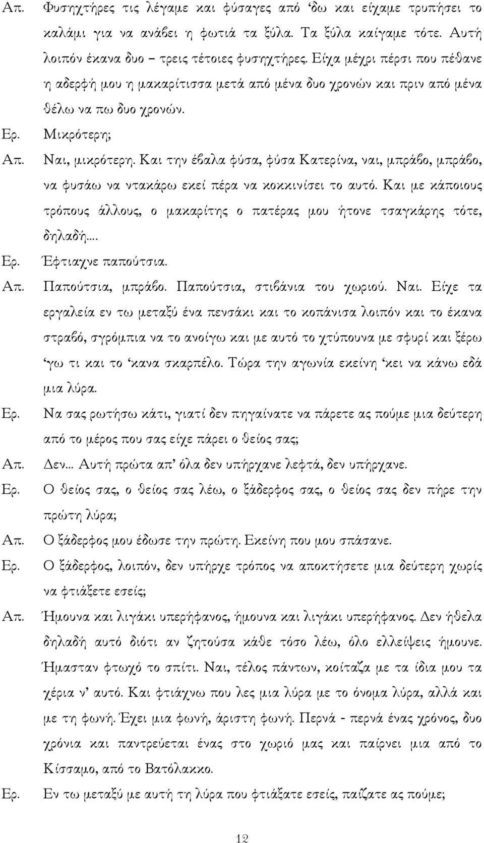 Και την έβαλα φύσα, φύσα Κατερίνα, ναι, µπράβο, µπράβο, να φυσάω να ντακάρω εκεί πέρα να κοκκινίσει το αυτό. Και µε κάποιους τρόπους άλλους, ο µακαρίτης ο πατέρας µου ήτονε τσαγκάρης τότε, δηλαδή.