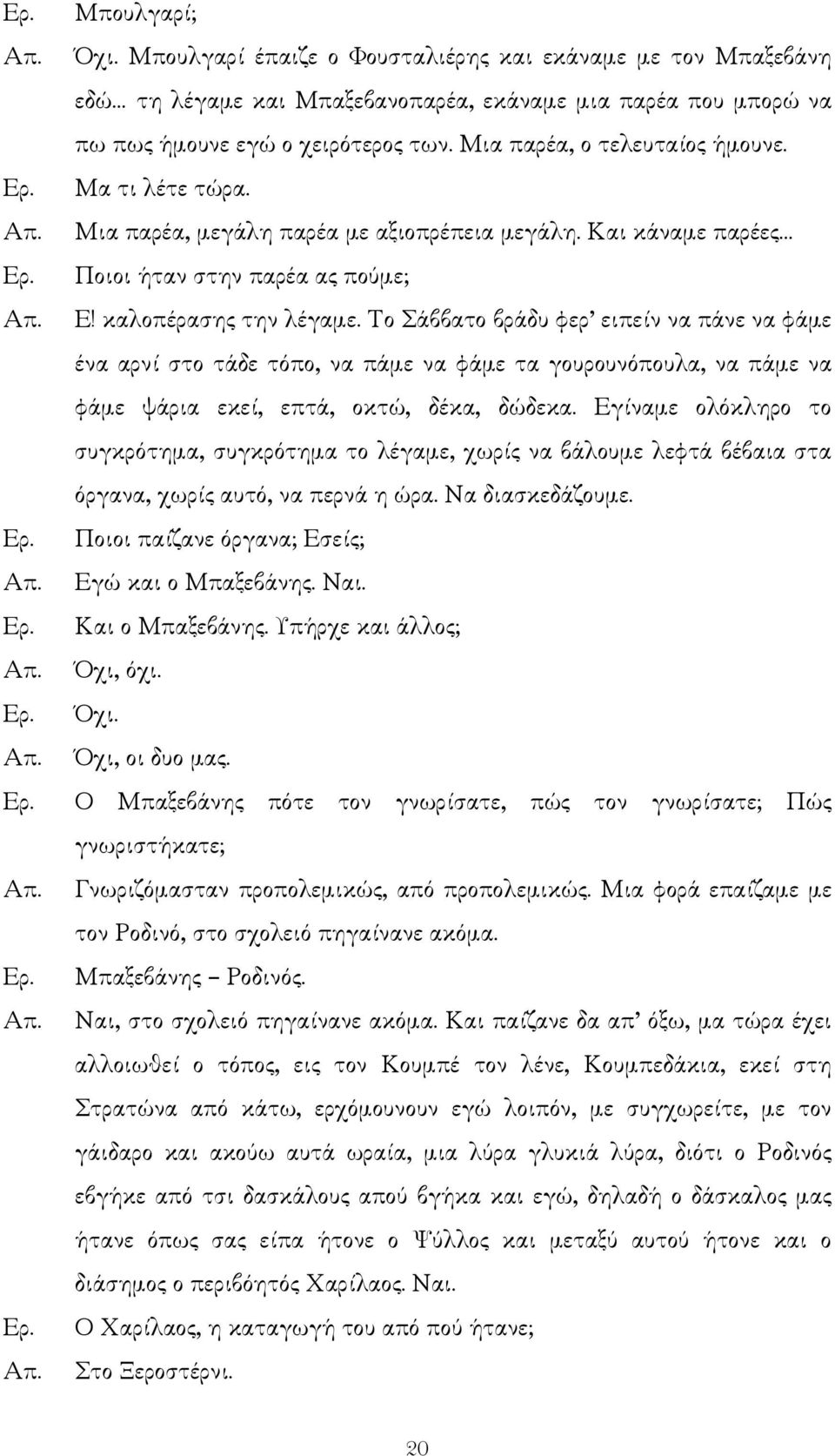 Το Σάββατο βράδυ φερ ειπείν να πάνε να φάµε ένα αρνί στο τάδε τόπο, να πάµε να φάµε τα γουρουνόπουλα, να πάµε να φάµε ψάρια εκεί, επτά, οκτώ, δέκα, δώδεκα.