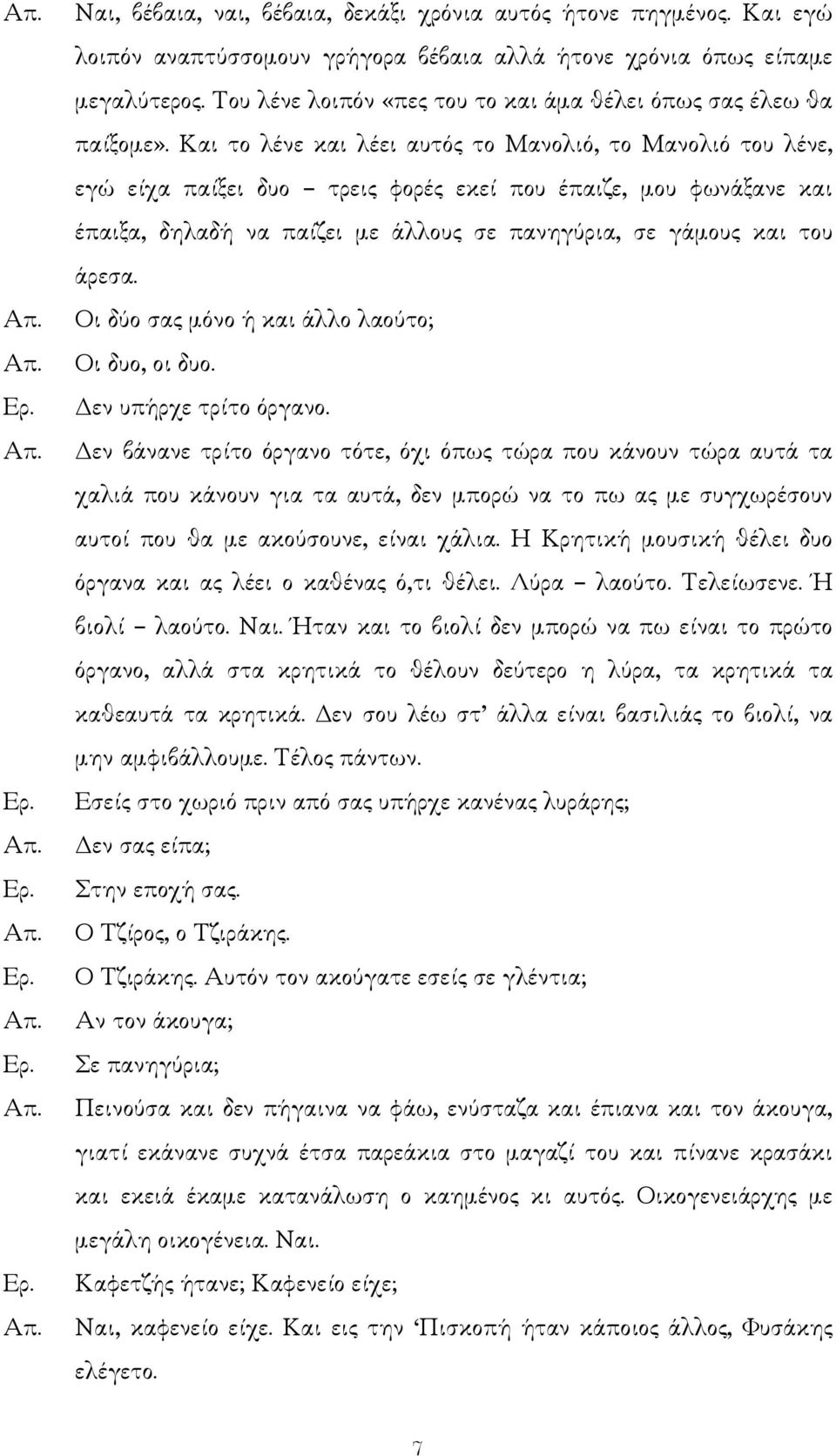 Και το λένε και λέει αυτός το Μανολιό, το Μανολιό του λένε, εγώ είχα παίξει δυο τρεις φορές εκεί που έπαιζε, µου φωνάξανε και έπαιξα, δηλαδή να παίζει µε άλλους σε πανηγύρια, σε γάµους και του άρεσα.