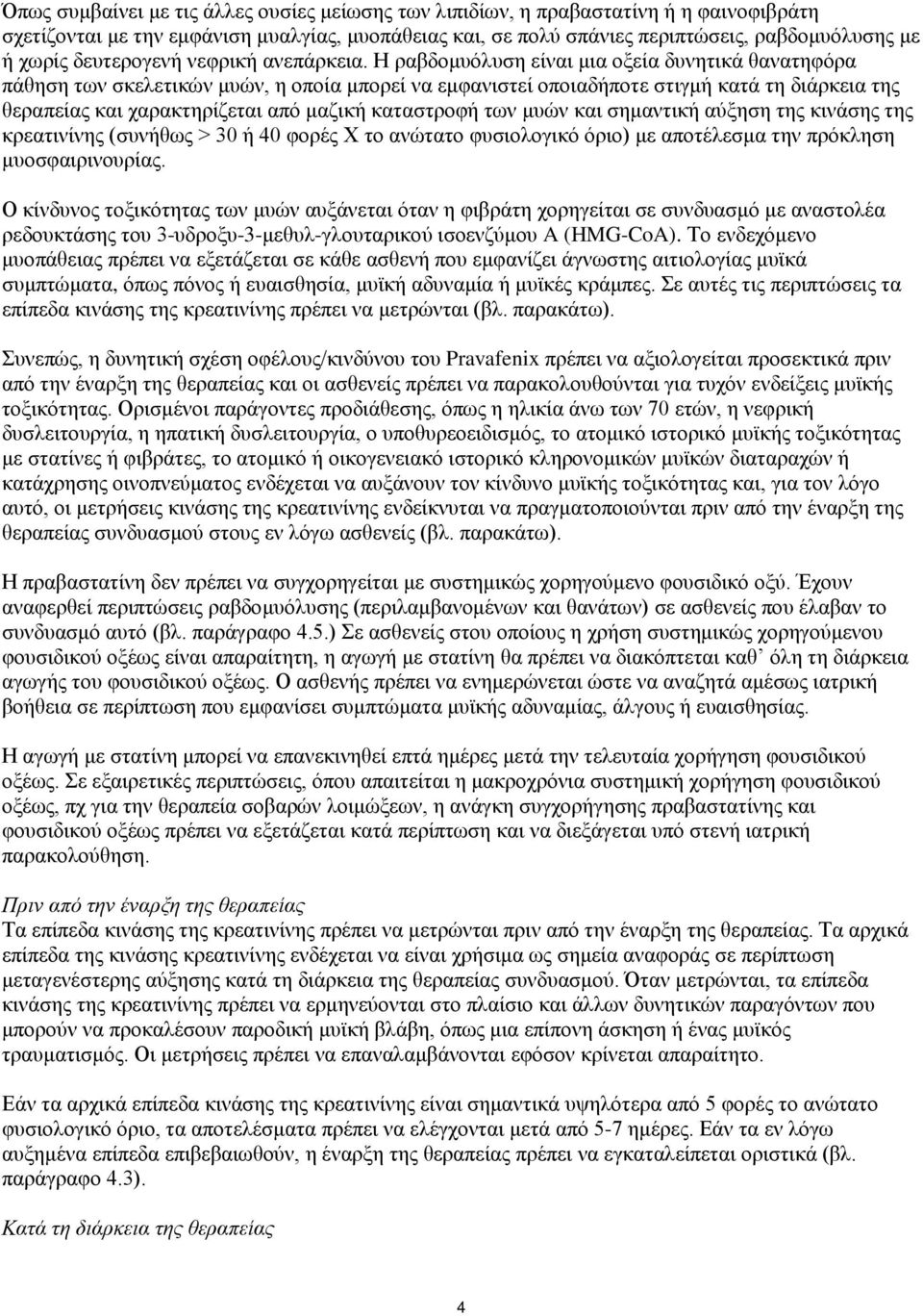 Η ραβδομυόλυση είναι μια οξεία δυνητικά θανατηφόρα πάθηση των σκελετικών μυών, η οποία μπορεί να εμφανιστεί οποιαδήποτε στιγμή κατά τη διάρκεια της θεραπείας και χαρακτηρίζεται από μαζική καταστροφή