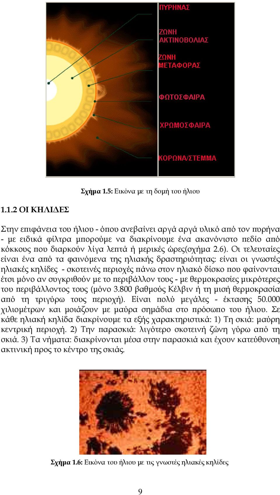 1.2 ΟΙ ΚΗΛΙ ΕΣ Στην ε ιφάνεια του ήλιου - ό ου ανεβαίνει αργά αργά υλικό α ό τον υρήνα - µε ειδικά φίλτρα µ ορούµε να διακρίνουµε ένα ακανόνιστο εδίο α ό κόκκους ου διαρκούν λίγα λε τά ή µερικές