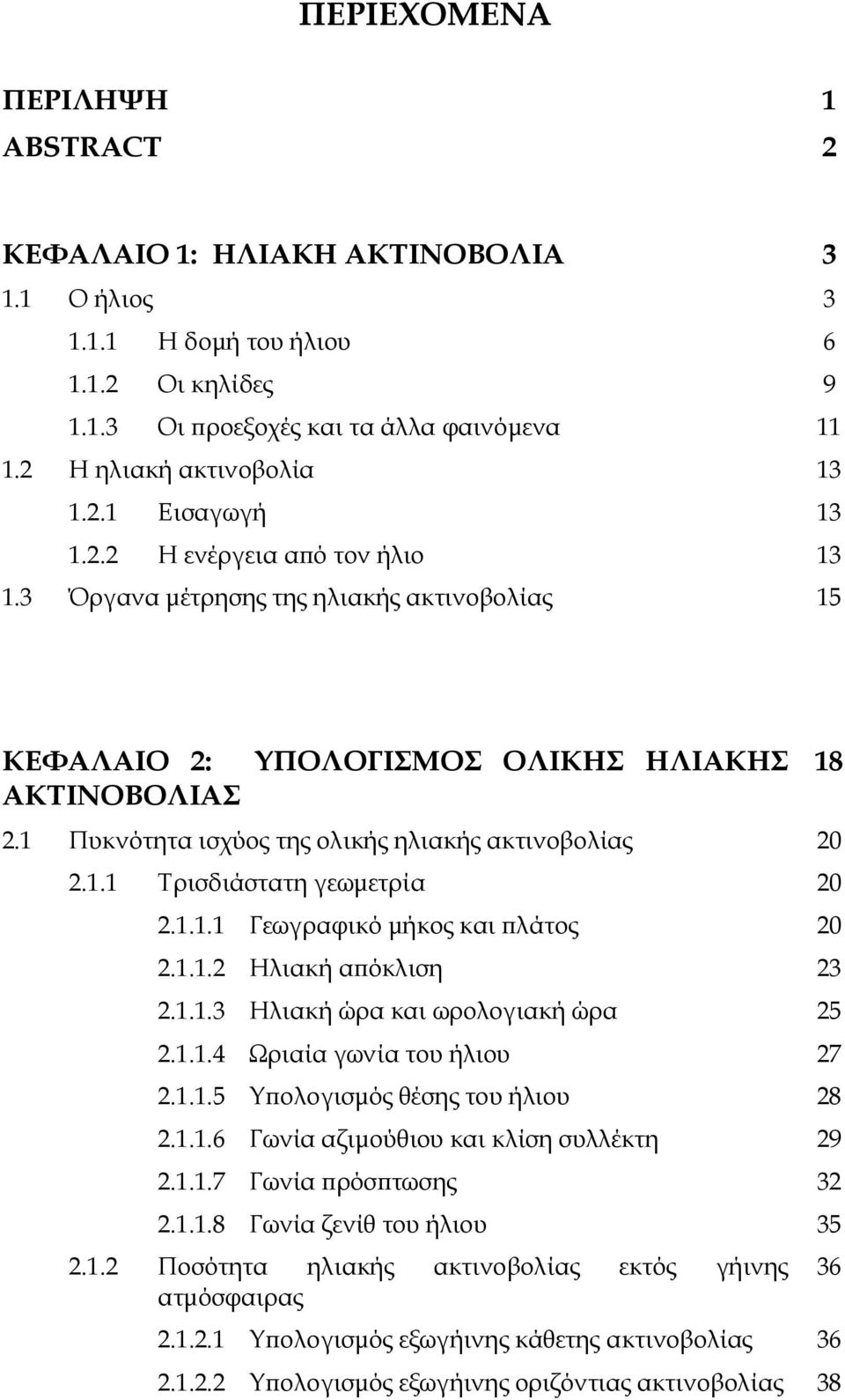 1.1.1 Γεωγραφικό µήκος και λάτος 2 2.1.1.2 Ηλιακή α όκλιση 23 2.1.1.3 Ηλιακή ώρα και ωρολογιακή ώρα 25 2.1.1.4 Ωριαία γωνία του ήλιου 27 2.1.1.5 Υ ολογισµός θέσης του ήλιου 28 2.1.1.6 Γωνία αζιµούθιου και κλίση συλλέκτη 29 2.