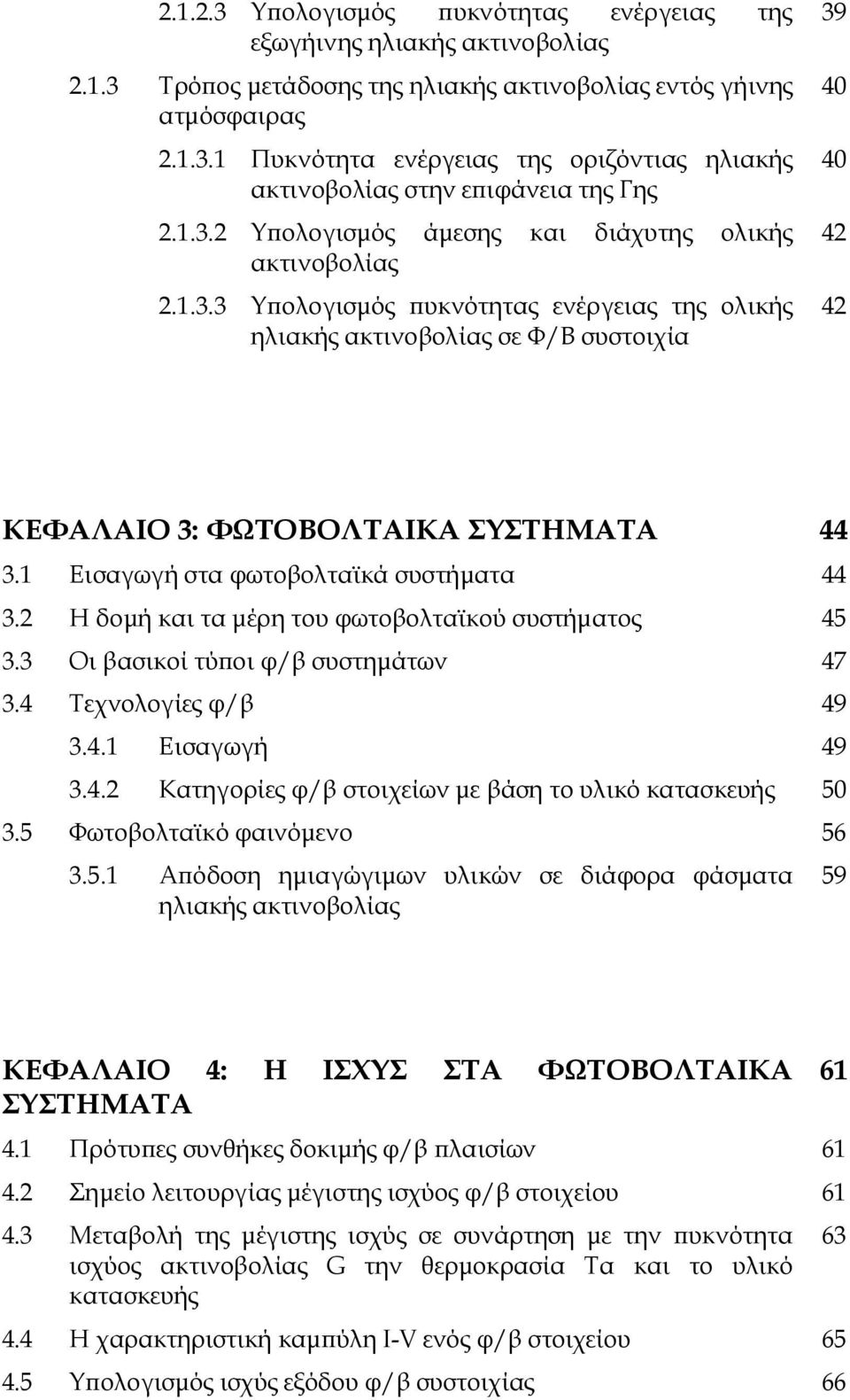 1 Εισαγωγή στα φωτοβολταϊκά συστήµατα 44 3.2 Η δοµή και τα µέρη του φωτοβολταϊκού συστήµατος 45 3.3 Οι βασικοί τύ οι φ/β συστηµάτων 47 3.4 Τεχνολογίες φ/β 49 3.4.1 Εισαγωγή 49 3.4.2 Κατηγορίες φ/β στοιχείων µε βάση το υλικό κατασκευής 5 3.