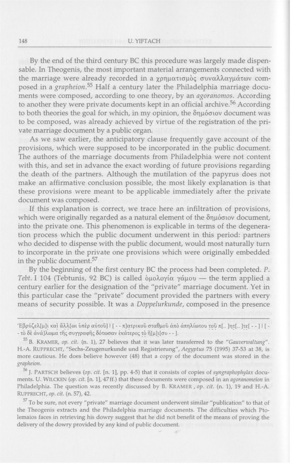 55 Half a century later the Philadelphia marriage documents were composed, according to one theory, by an agoranomos. According to another they were private documents kept in an official archive.