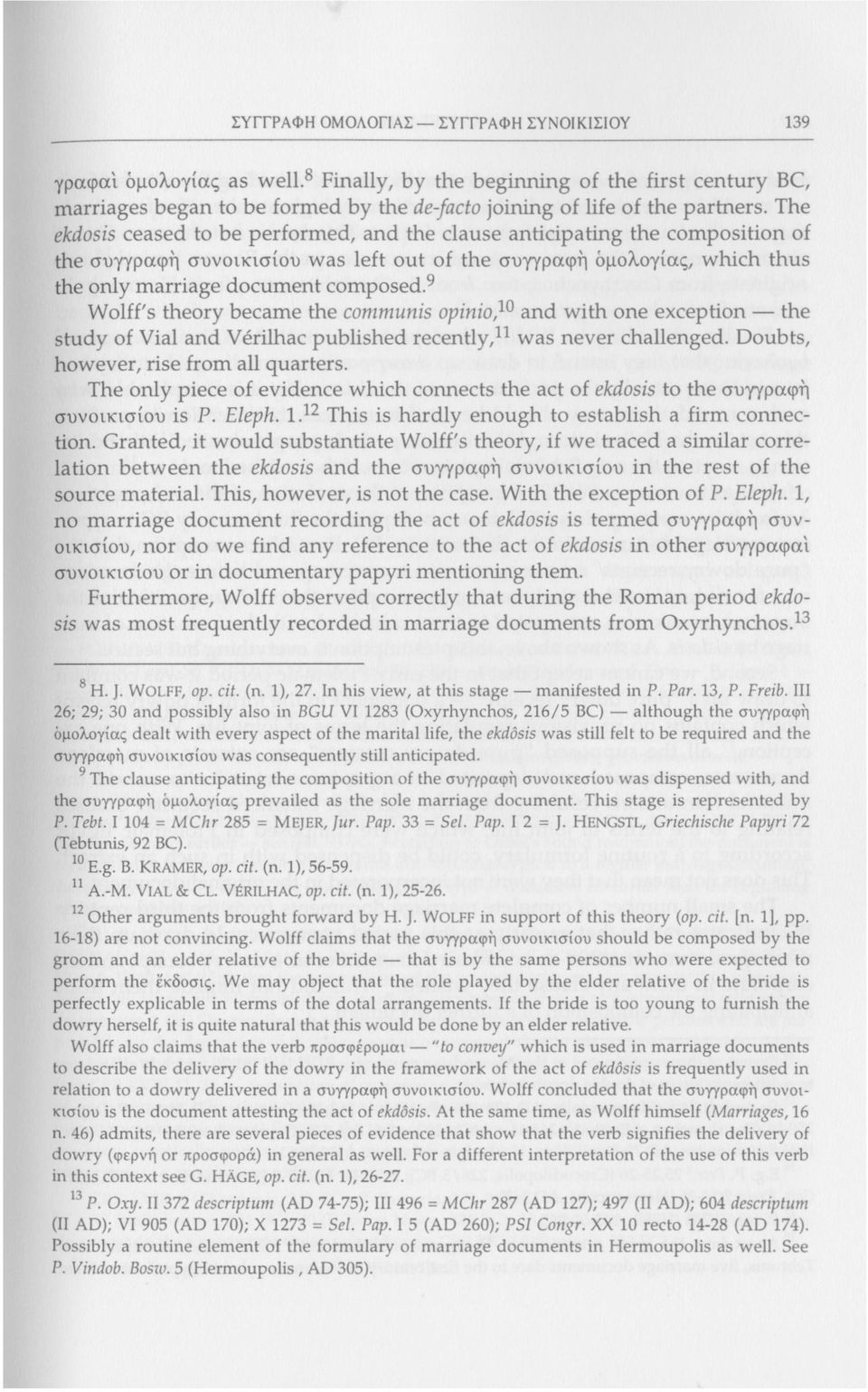 9 Wolff's theory became the communis opinio} 0 and with one exception the study of Vial and Verilhac published recently, 11 was never challenged. Doubts, however, rise from all quarters.