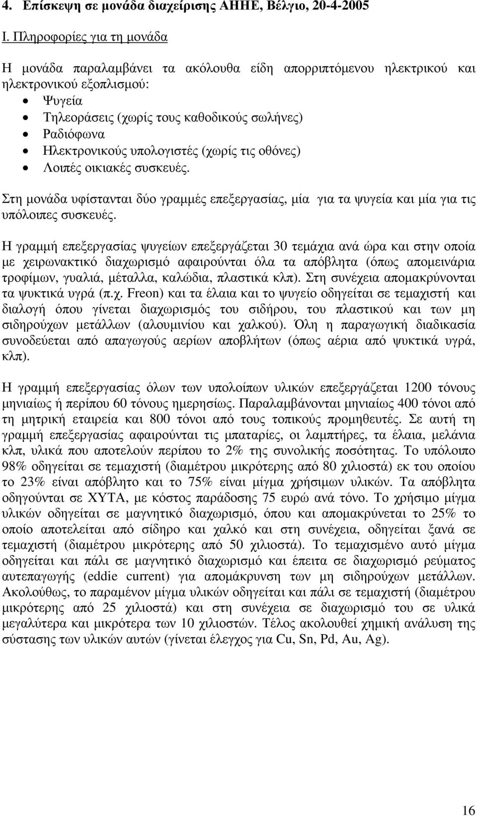 υπολογιστές (χωρίς τις οθόνες) Λοιπές οικιακές συσκευές. Στη µονάδα υφίστανται δύο γραµµές επεξεργασίας, µία για τα ψυγεία και µία για τις υπόλοιπες συσκευές.