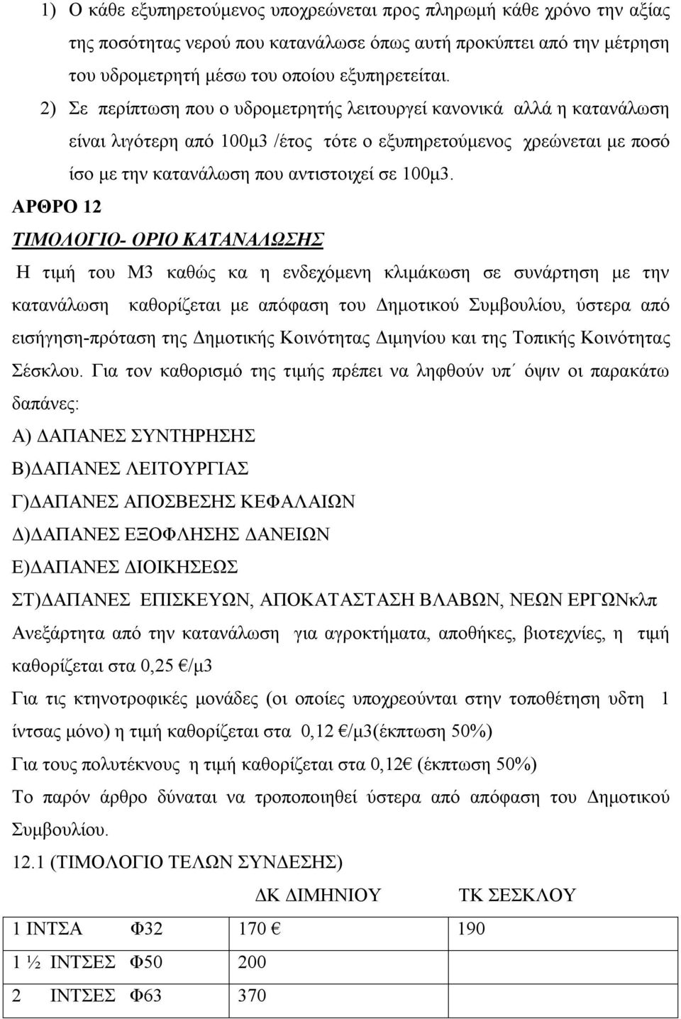 ΑΡΘΡΟ 12 ΤΙΜΟΛΟΓΙΟ- ΟΡΙΟ ΚΑΤΑΝΑΛΩΣΗΣ Η τιμή του Μ3 καθώς κα η ενδεχόμενη κλιμάκωση σε συνάρτηση με την κατανάλωση καθορίζεται με απόφαση του Δημοτικού Συμβουλίου, ύστερα από εισήγηση-πρόταση της