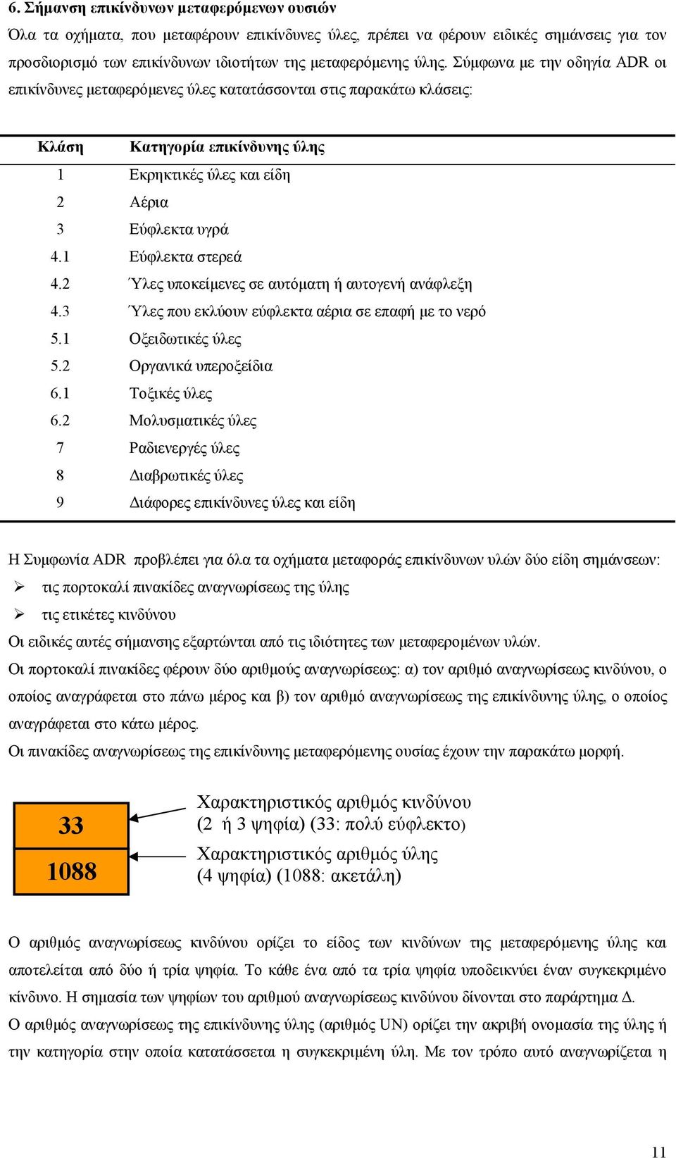 1 Εύφλεκτα στερεά 4.2 Ύλες υποκείµενες σε αυτόµατη ή αυτογενή ανάφλεξη 4.3 Ύλες που εκλύουν εύφλεκτα αέρια σε επαφή µε το νερό 5.1 Οξειδωτικές ύλες 5.2 Οργανικά υπεροξείδια 6.1 Τοξικές ύλες 6.