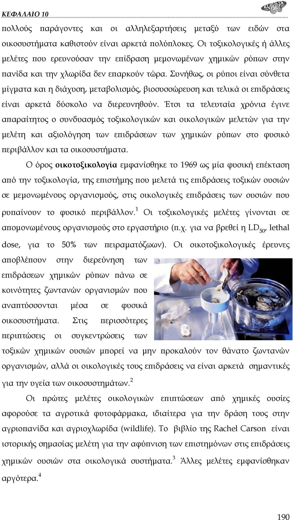 Συνήθως, οι ρύποι είναι σύνθετα μίγματα και η διάχυση, μεταβολισμός, βιοσυσσώρευση και τελικά οι επιδράσεις είναι αρκετά δύσκολο να διερευνηθούν.