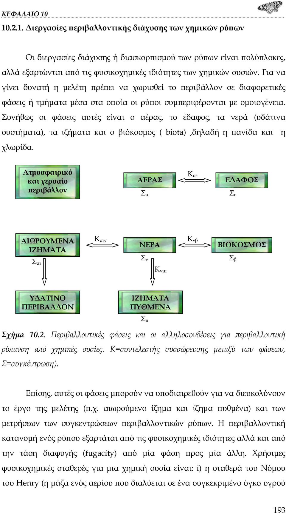 Συνήθως οι φάσεις αυτές είναι ο αέρας, το έδαφος, τα νερά (υδάτινα συστήματα), τα ιζήματα και ο βιόκοσμος ( biota),δηλαδή η πανίδα και η χλωρίδα.