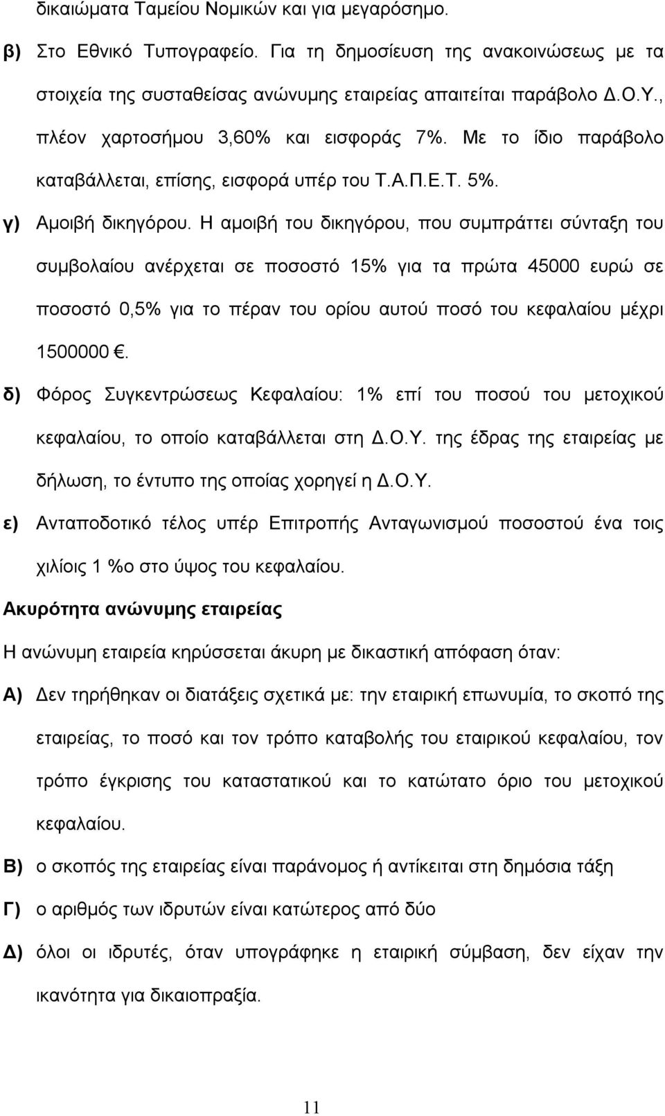 Η αμοιβή του δικηγόρου, που συμπράττει σύνταξη του συμβολαίου ανέρχεται σε ποσοστό 15% για τα πρώτα 45000 ευρώ σε ποσοστό 0,5% για το πέραν του ορίου αυτού ποσό του κεφαλαίου μέχρι 1500000.